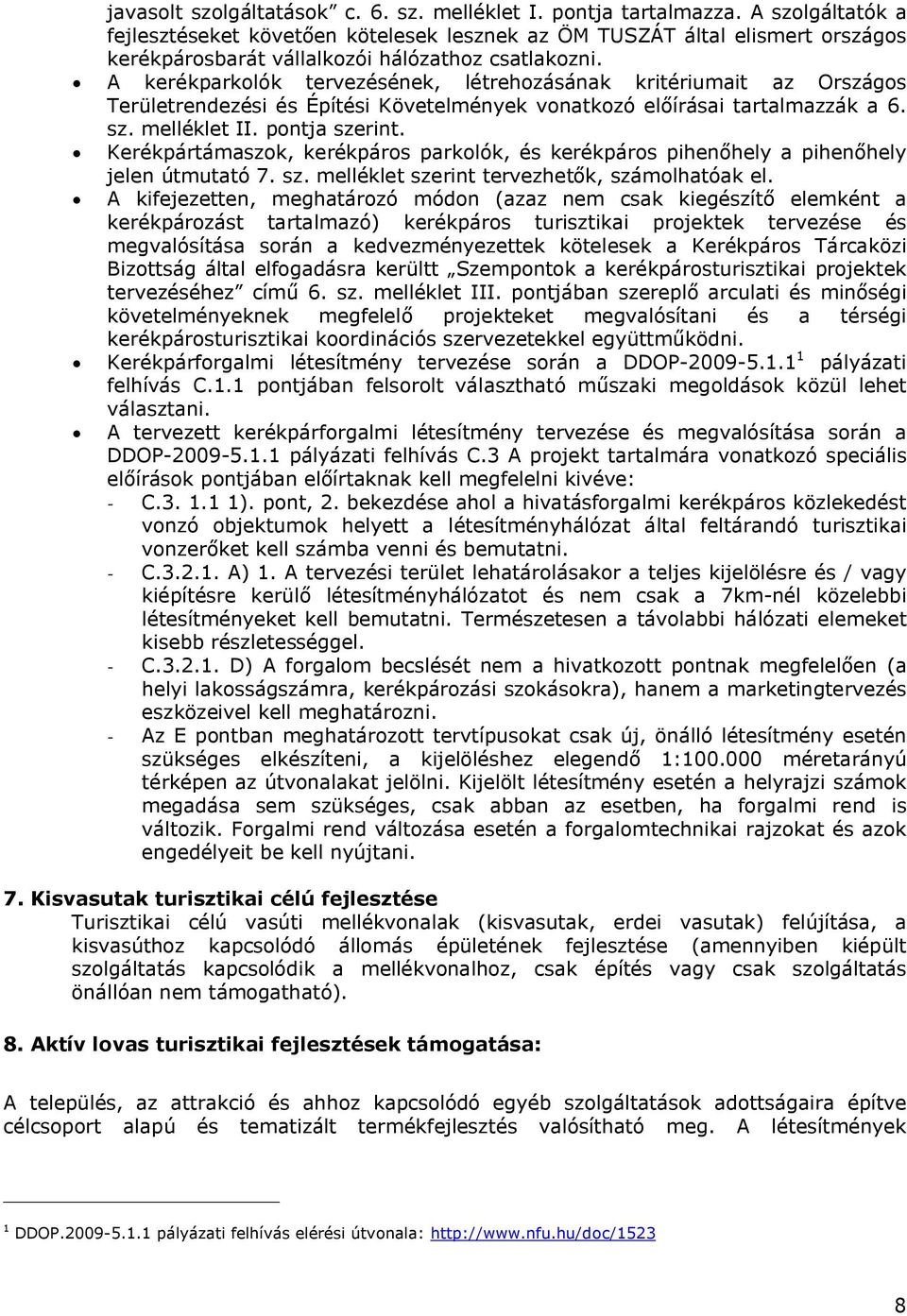 A kerékparkolók tervezésének, létrehozásának kritériumait az Országos Területrendezési és Építési Követelmények vonatkozó előírásai tartalmazzák a 6. sz. melléklet II. pontja szerint.