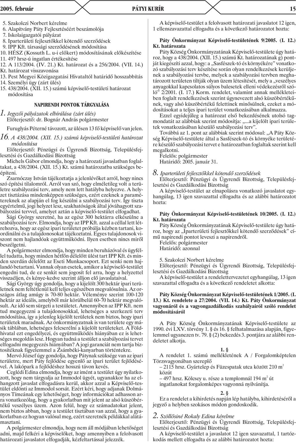 ) Kt. határozat visszavonása 13. Pest Megyei Közigazgatási Hivataltól határidõ hosszabbítás 14. Személyi ügy (zárt ülés) 15.