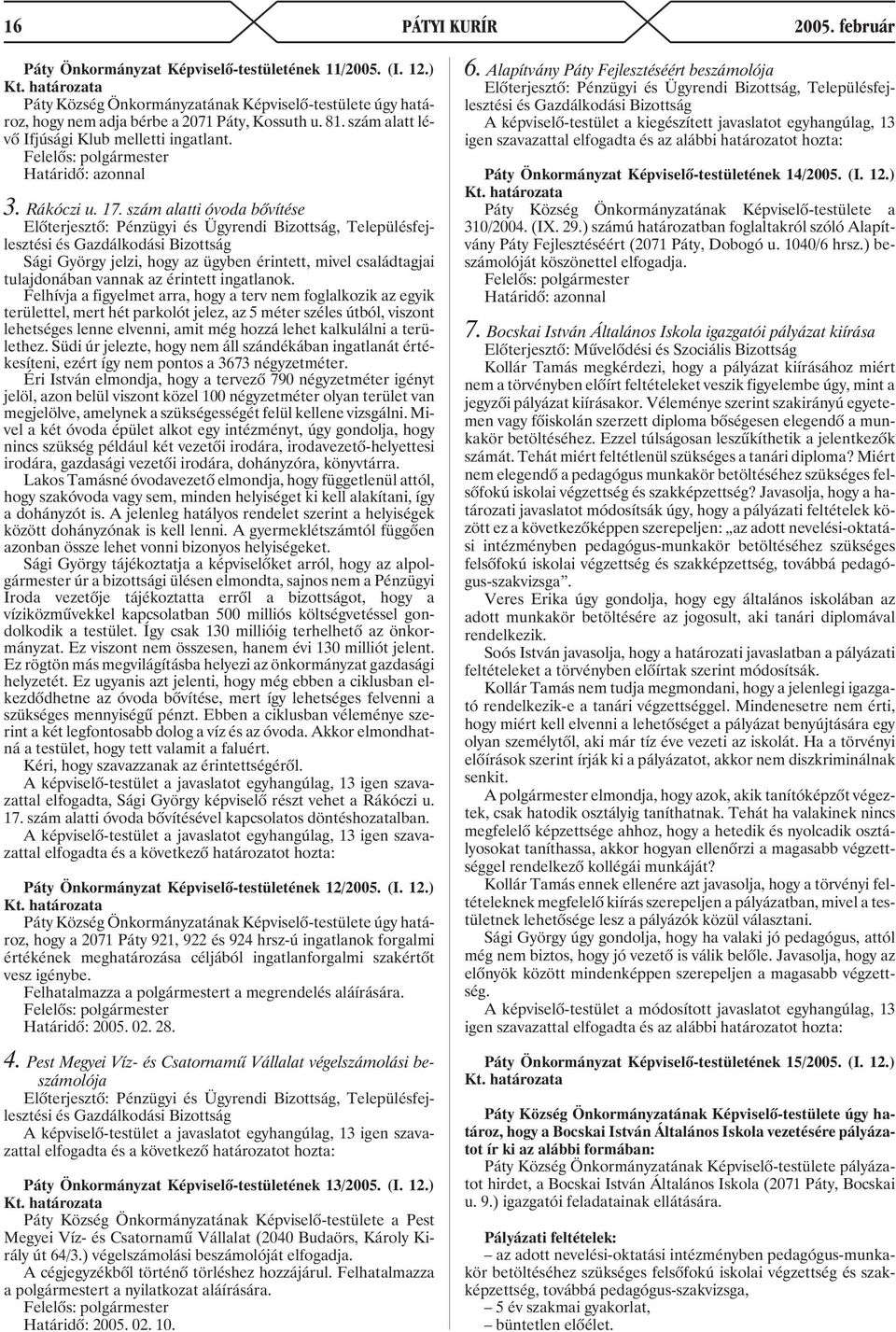 Felhívja a figyelmet arra, hogy a terv nem foglalkozik az egyik területtel, mert hét parkolót jelez, az 5 méter széles útból, viszont lehetséges lenne elvenni, amit még hozzá lehet kalkulálni a