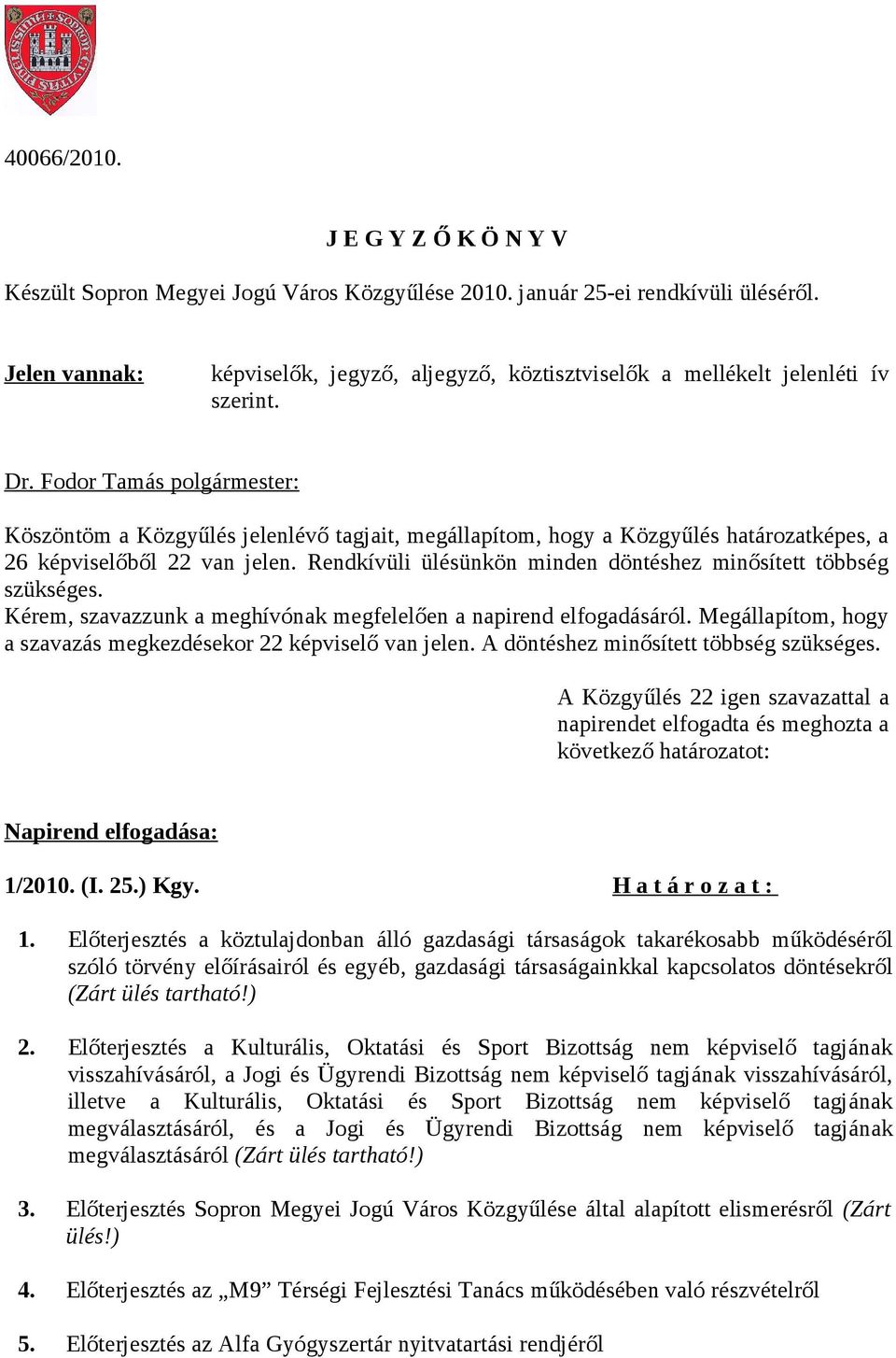 Fodor Tamás polgármester: Köszöntöm a Közgyűlés jelenlévő tagjait, megállapítom, hogy a Közgyűlés határozatképes, a 26 képviselőből 22 van jelen.