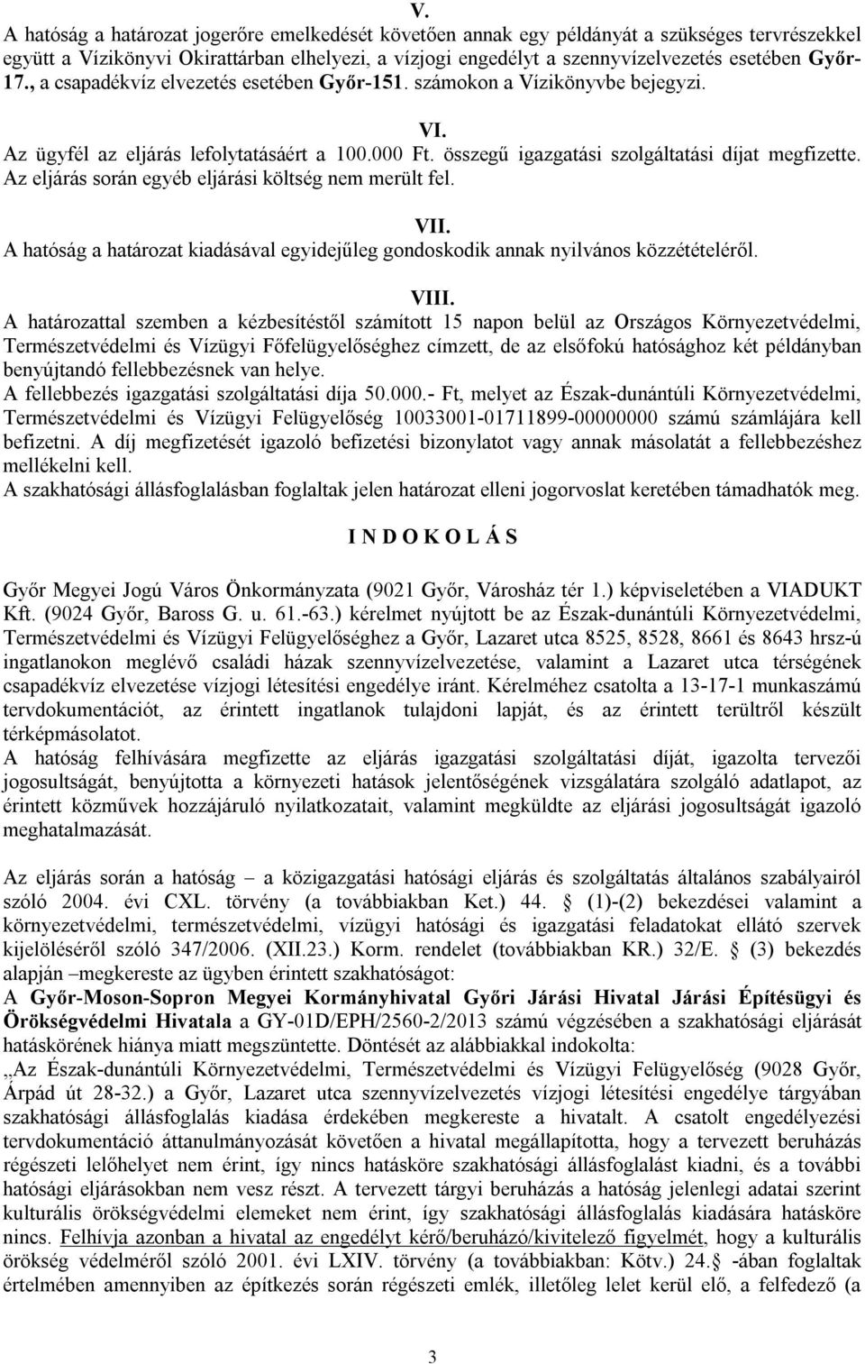 Az eljárás során egyéb eljárási költség nem merült fel. VII. A hatóság a határozat kiadásával egyidejűleg gondoskodik annak nyilvános közzétételéről. VIII.