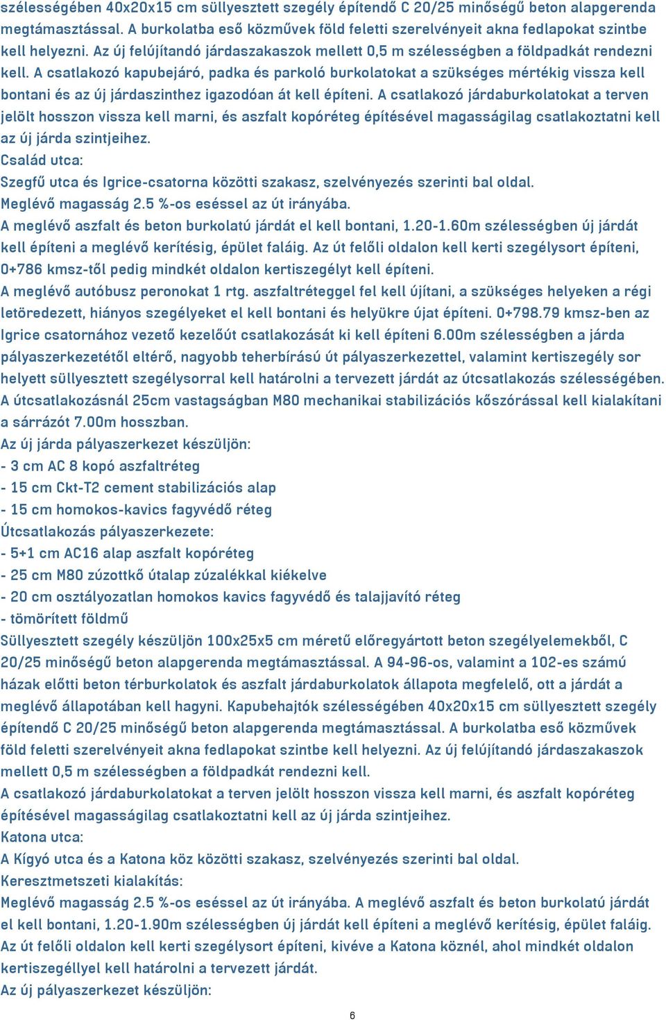 A csatlakozó kapubejáró, padka és parkoló burkolatokat a szükséges mértékig vissza kell bontani és az új járdaszinthez igazodóan át kell építeni.