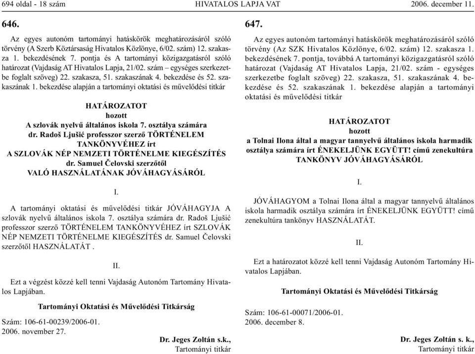 bekezdése alapján a tartományi oktatási és művelődési titkár A szlovák nyelvű általános iskola 7. osztálya számára dr.