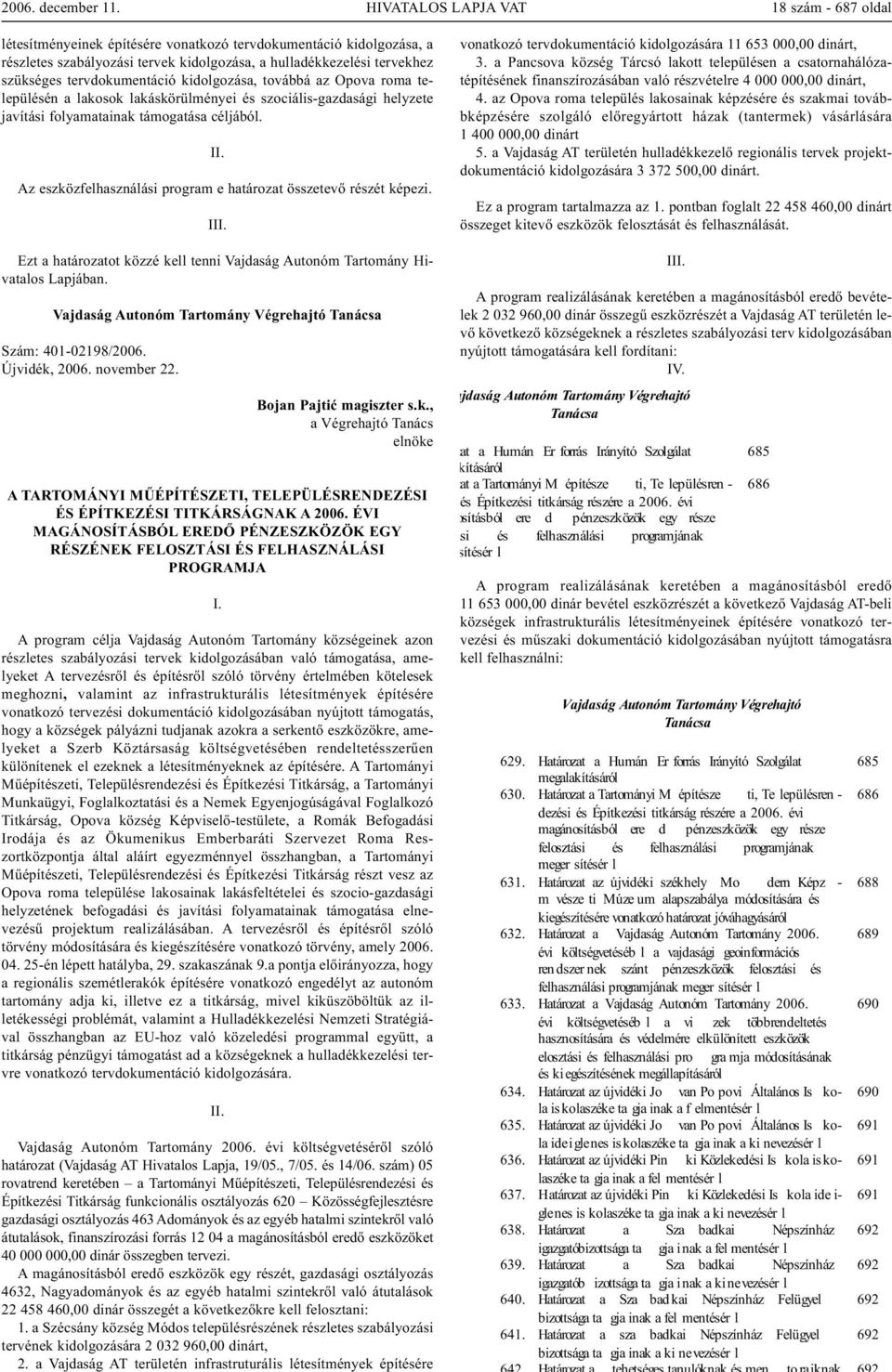 I Az eszközfelhasználási program e határozat összetevő részét képezi. II Szám: 401-02198/2006. Újvidék, 2006. november 22.