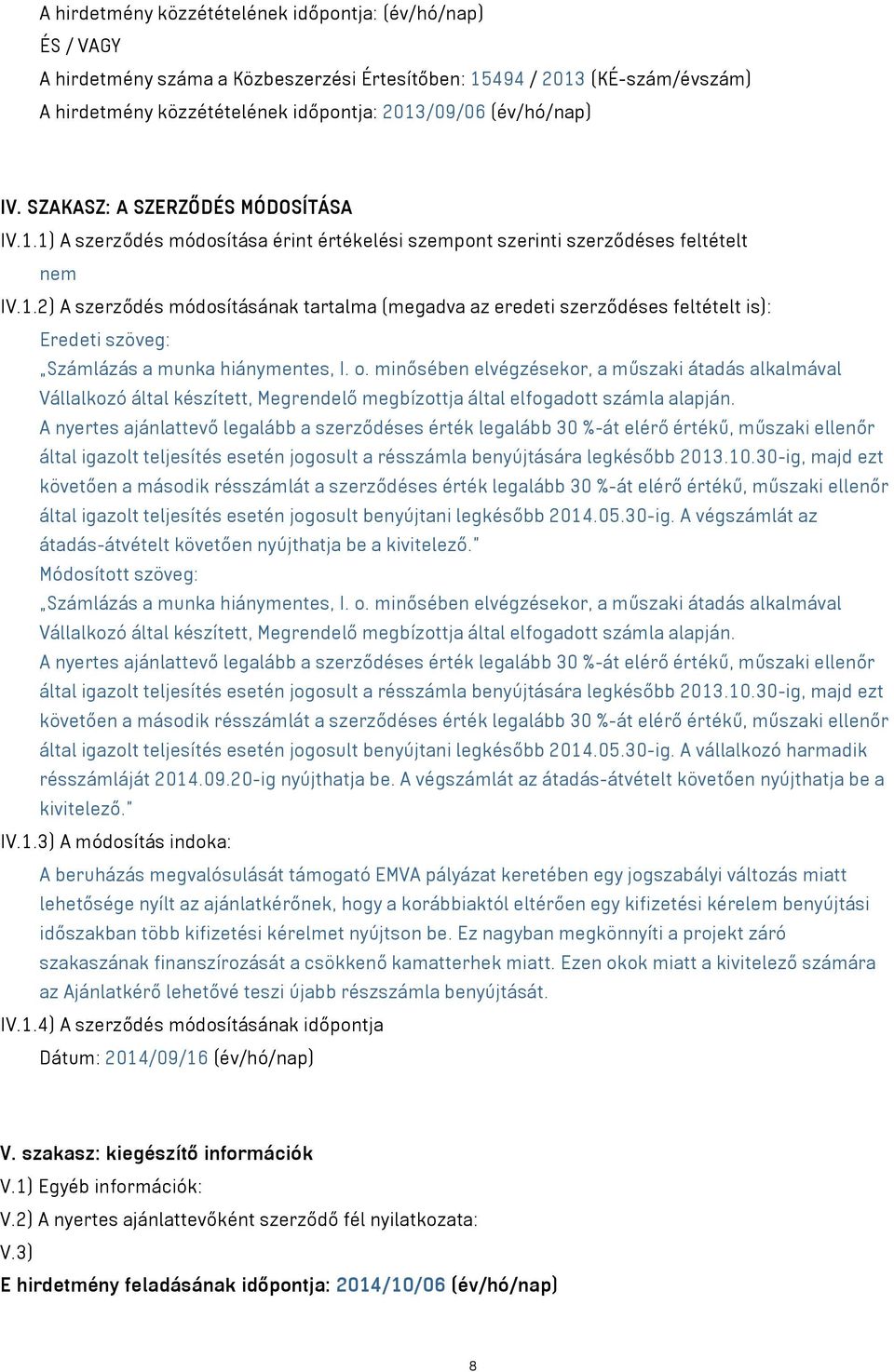 o. minősében elvégzésekor, a műszaki átadás alkalmával Vállalkozó által készített, Megrendelő megbízottja által elfogadott számla alapján.