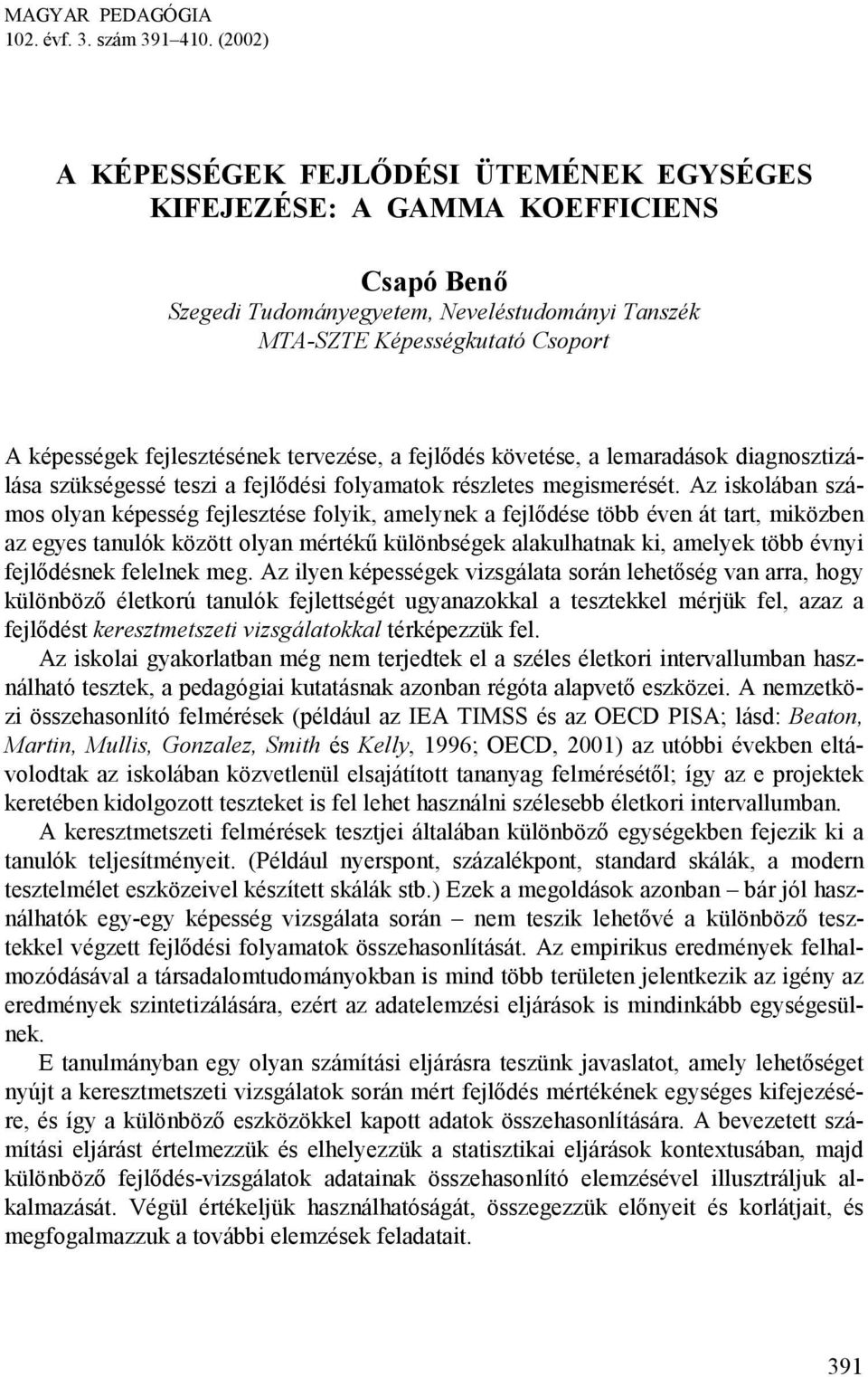 fejlesztésének tervezése, a fejlődés követése, a lemaradások diagnosztizálása szükségessé teszi a fejlődési folyamatok részletes megismerését.