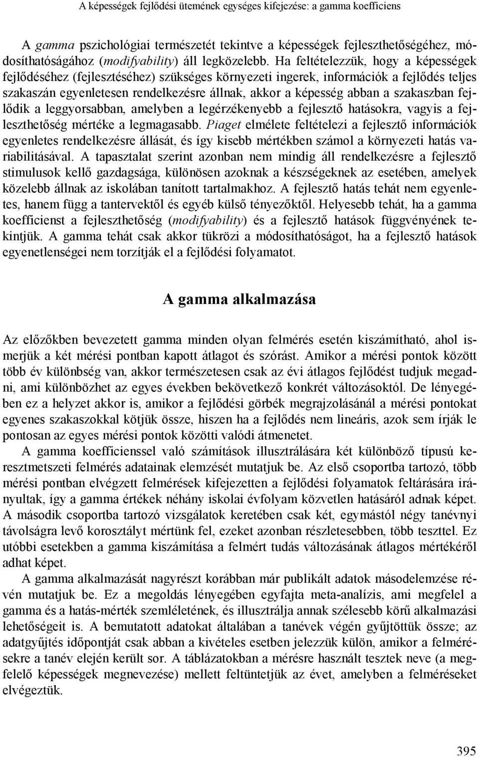 Ha feltételezzük, hogy a képességek fejlődéséhez (fejlesztéséhez) szükséges környezeti ingerek, információk a fejlődés teljes szakaszán egyenletesen rendelkezésre állnak, akkor a képesség abban a