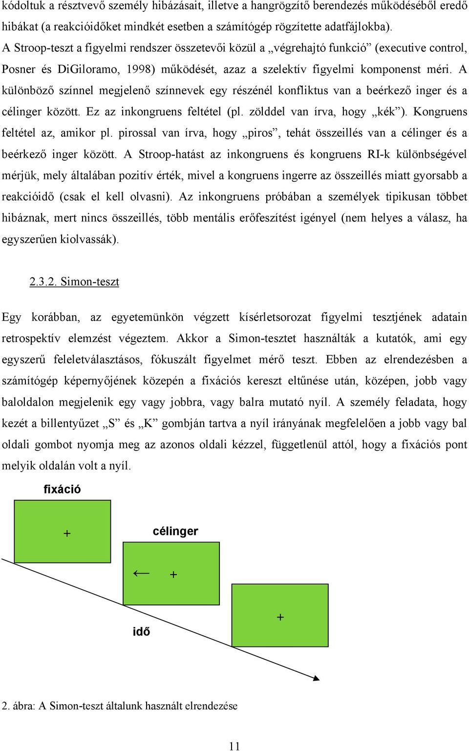 A különböző színnel megjelenő színnevek egy részénél konfliktus van a beérkező inger és a célinger között. Ez az inkongruens feltétel (pl. zölddel van írva, hogy kék ).