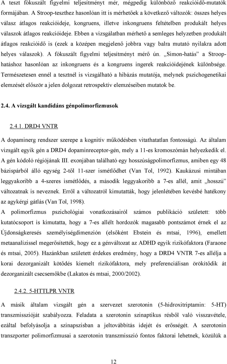 Ebben a vizsgálatban mérhető a semleges helyzetben produkált átlagos reakcióidő is (ezek a középen megjelenő jobbra vagy balra mutató nyilakra adott helyes válaszok).