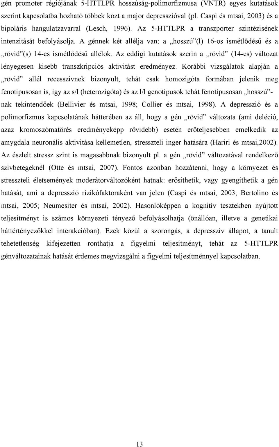 A génnek két allélja van: a hosszú (l) 16-os ismétlődésű és a rövid (s) 14-es ismétlődésű allélok.