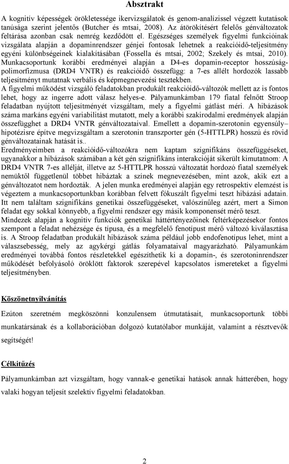 Egészséges személyek figyelmi funkcióinak vizsgálata alapján a dopaminrendszer génjei fontosak lehetnek a reakcióidő-teljesítmény egyéni különbségeinek kialakításában (Fossella és mtsai, 2002;