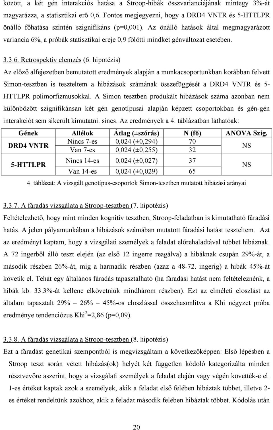 Az önálló hatások által megmagyarázott variancia 6%, a próbák statisztikai ereje 0,9 fölötti mindkét génváltozat esetében. 3.3.6. Retrospektív elemzés (6.