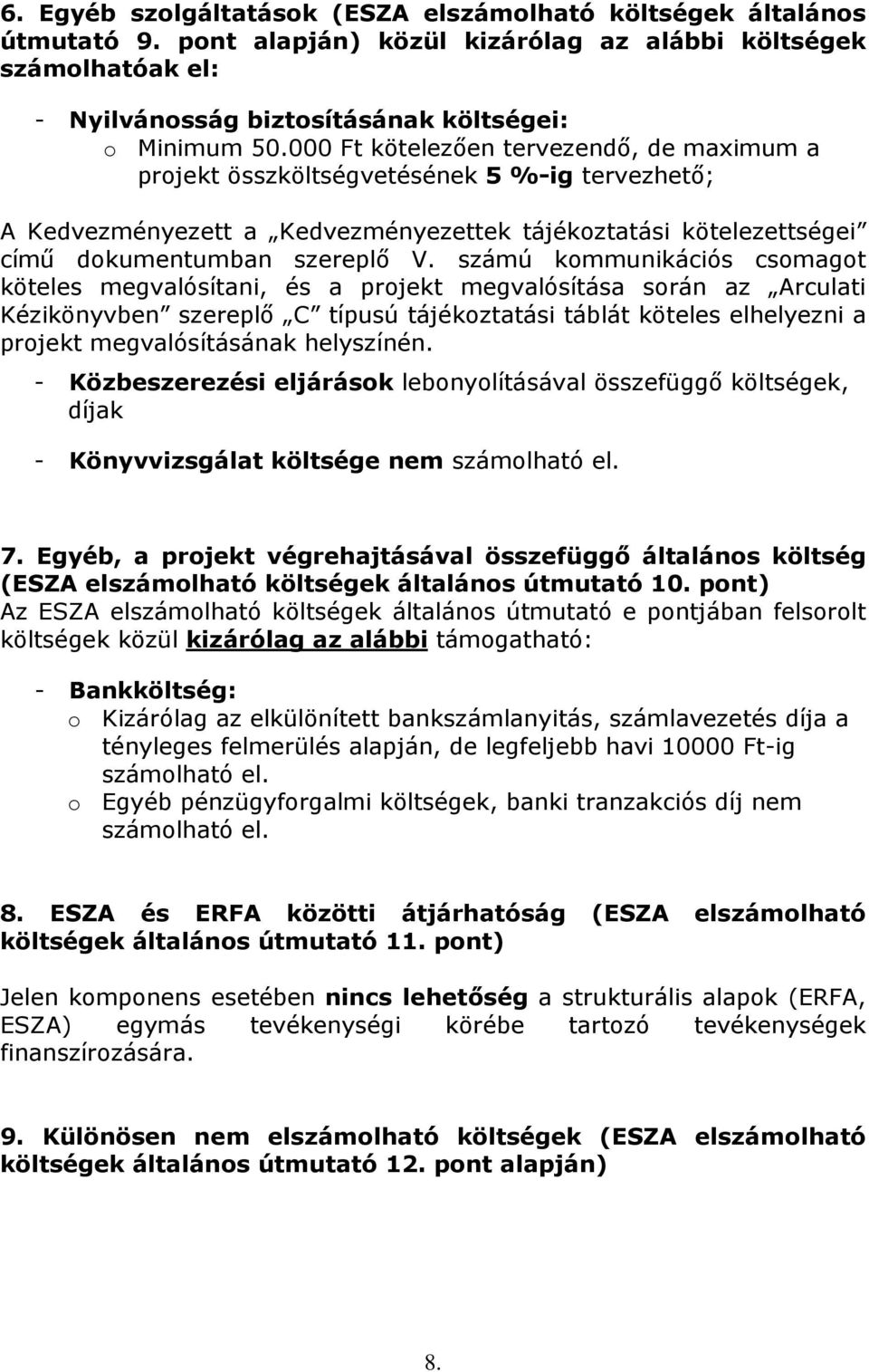 számú kommunikációs csomagot köteles megvalósítani, és a projekt megvalósítása során az Arculati Kézikönyvben szereplı C típusú tájékoztatási táblát köteles elhelyezni a projekt megvalósításának