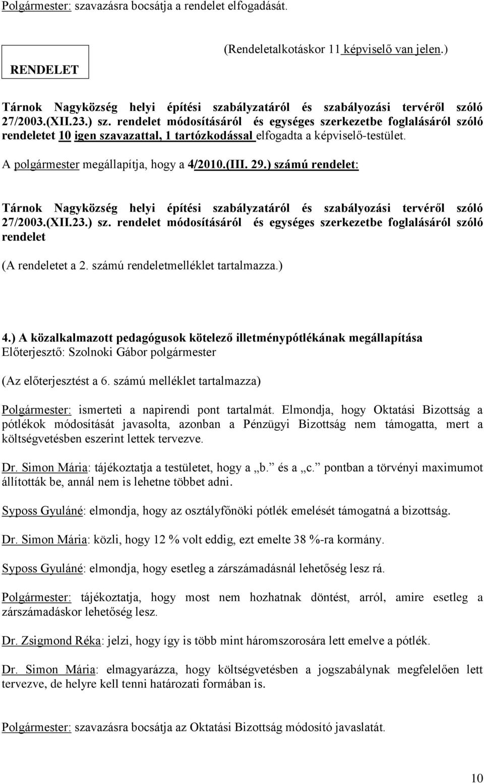 A polgármester megállapítja, hogy a 4/2010.(III. 29.) számú rendelet: Tárnok Nagyközség helyi építési szabályzatáról és szabályozási tervéről szóló 27/2003.(XII.23.) sz. rendelet módosításáról és egységes szerkezetbe foglalásáról szóló rendelet (A rendeletet a 2.