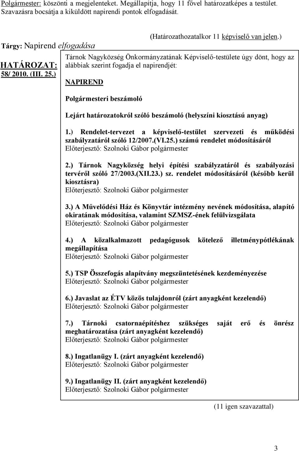 ) Tárnok Nagyközség Önkormányzatának Képviselő-testülete úgy dönt, hogy az alábbiak szerint fogadja el napirendjét: NAPIREND Polgármesteri beszámoló Lejárt határozatokról szóló beszámoló (helyszíni