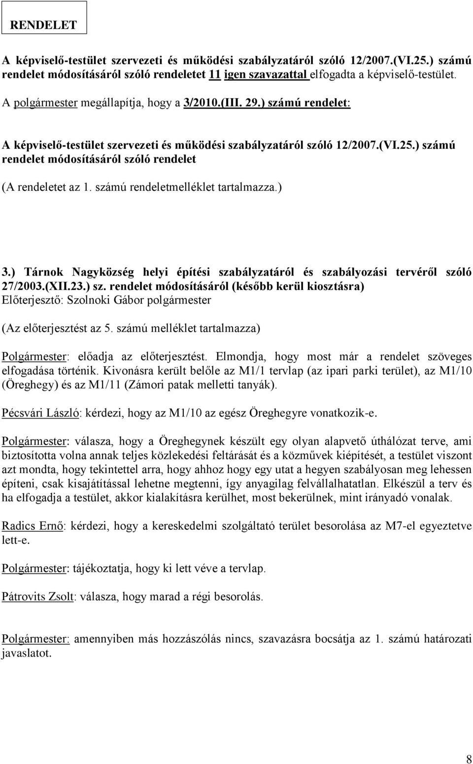 ) számú rendelet módosításáról szóló rendelet (A rendeletet az 1. számú rendeletmelléklet tartalmazza.) 3.) Tárnok Nagyközség helyi építési szabályzatáról és szabályozási tervéről szóló 27/2003.(XII.