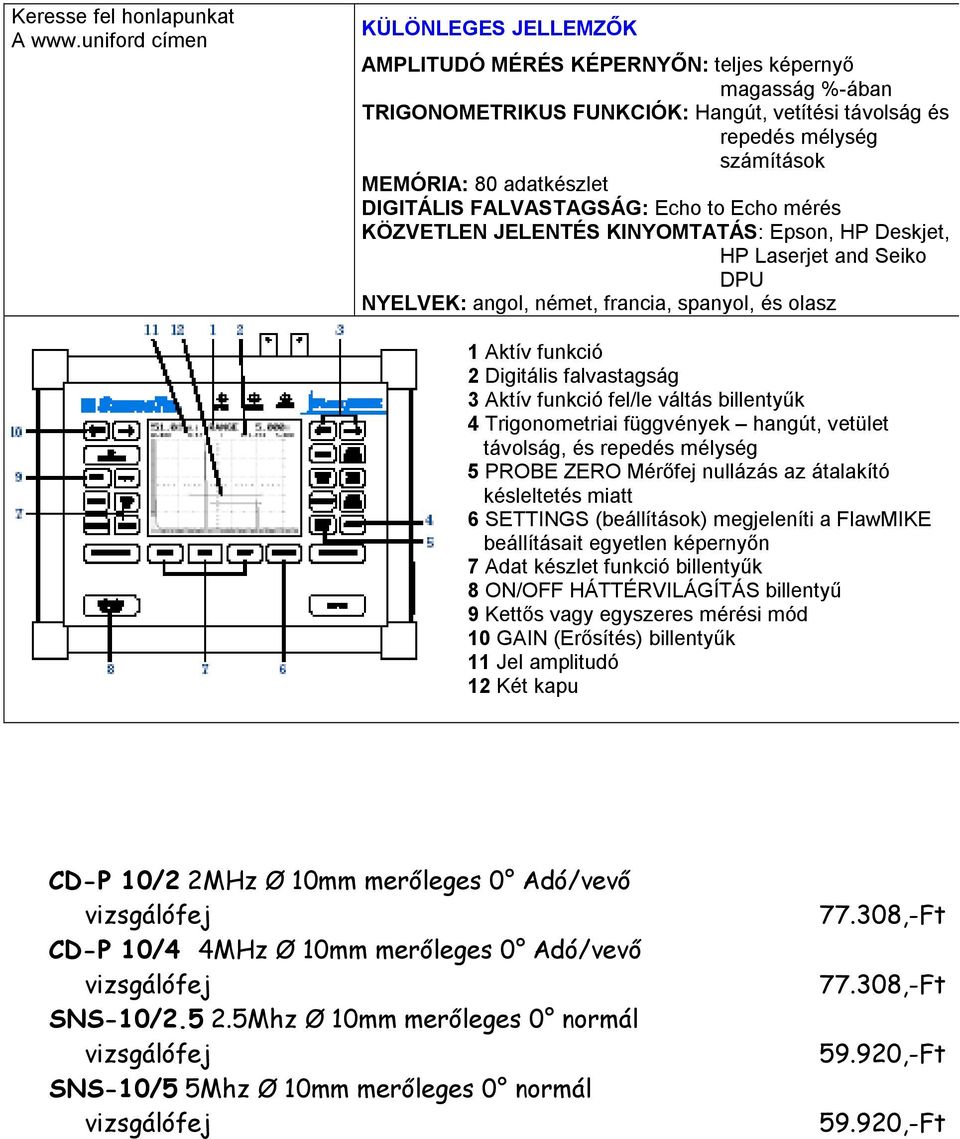 DIGITÁLIS FALVASTAGSÁG: Echo to Echo mérés KÖZVETLEN JELENTÉS KINYOMTATÁS: Epson, HP Deskjet, HP Laserjet and Seiko DPU NYELVEK: angol, német, francia, spanyol, és olasz 1 Aktív funkció 2 Digitális