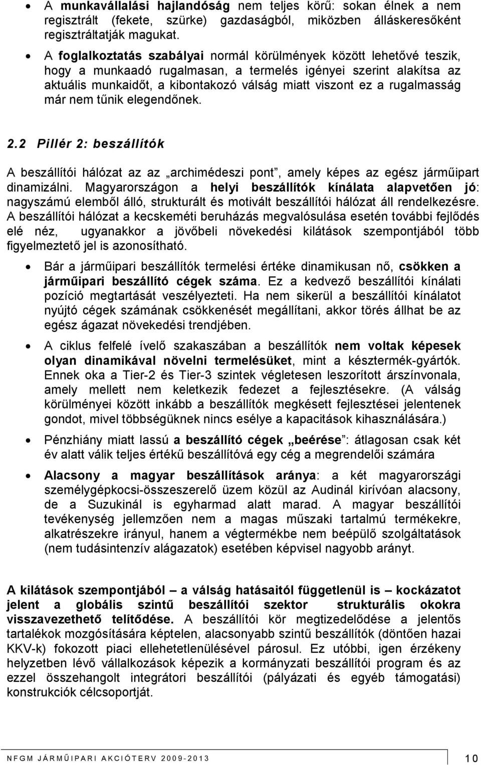 rugalmasság már nem tűnik elegendőnek. 2.2 Pillér 2: beszállítók A beszállítói hálózat az az archimédeszi pont, amely képes az egész járműipart dinamizálni.