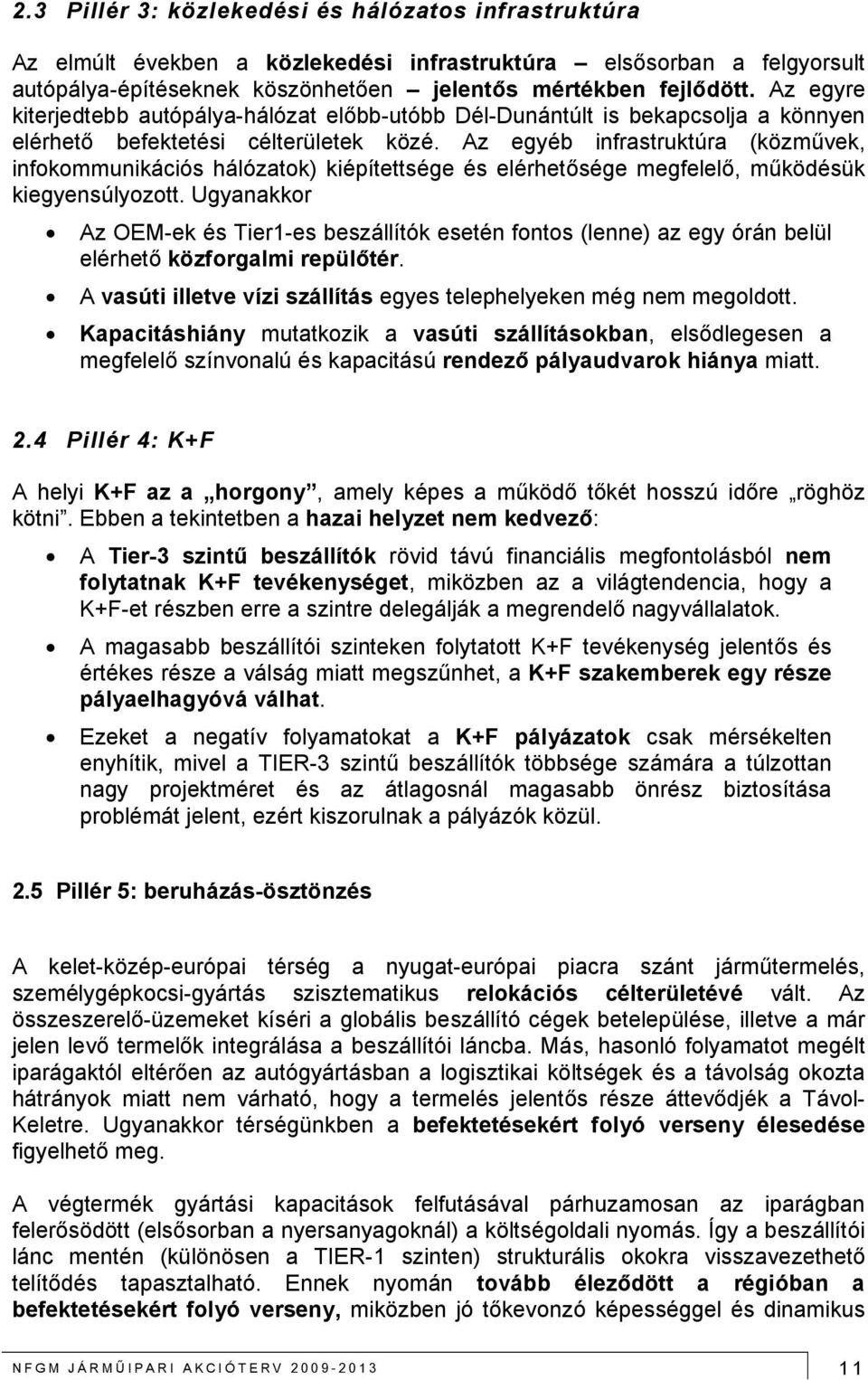 Az egyéb infrastruktúra (közművek, infokommunikációs hálózatok) kiépítettsége és elérhetősége megfelelő, működésük kiegyensúlyozott.