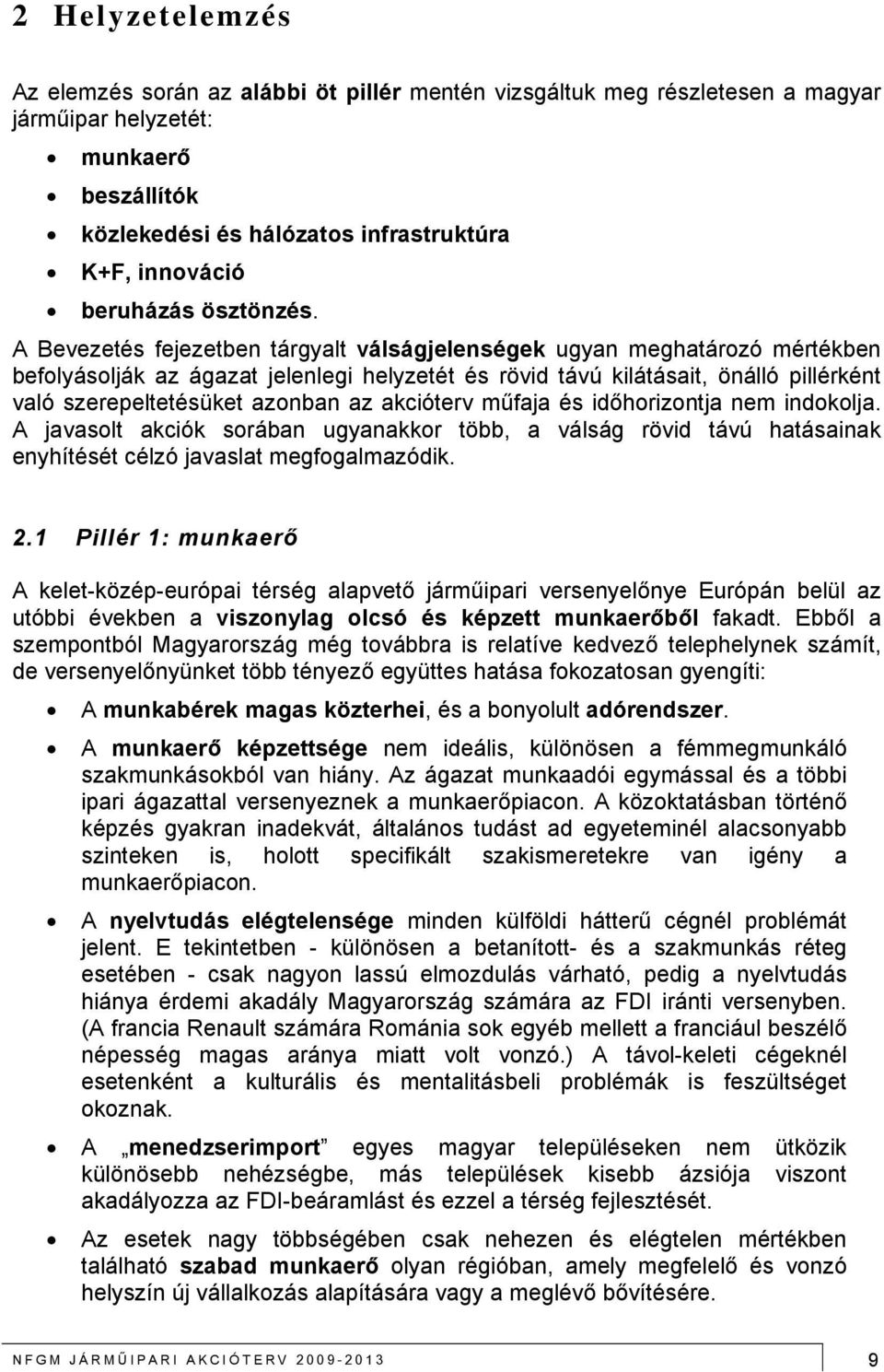 A Bevezetés fejezetben tárgyalt válságjelenségek ugyan meghatározó mértékben befolyásolják az ágazat jelenlegi helyzetét és rövid távú kilátásait, önálló pillérként való szerepeltetésüket azonban az