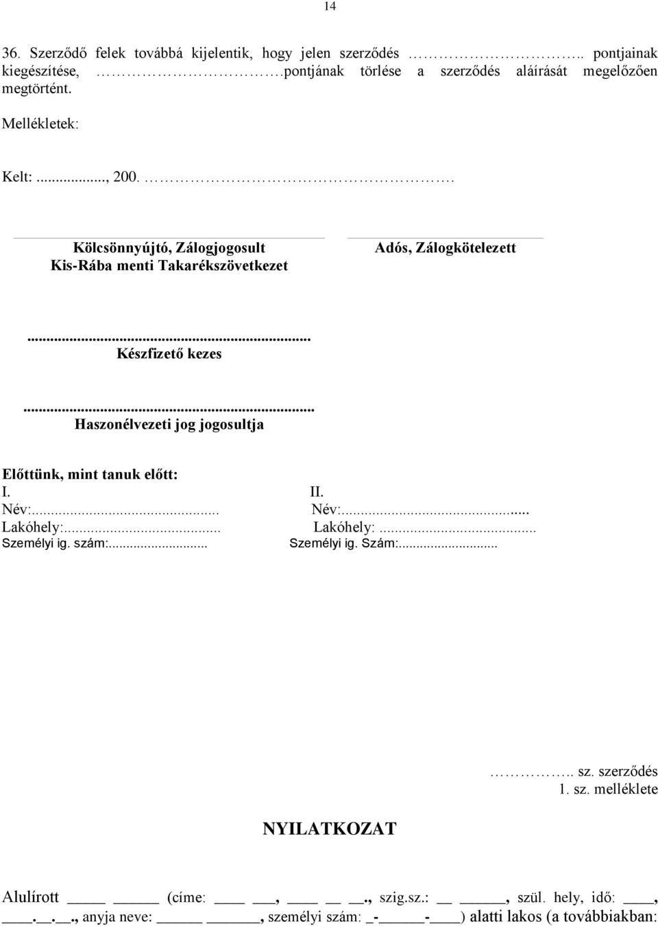 . Kölcsönnyújtó, Zálogjogosult Kis-Rába menti Takarékszövetkezet Adós, Zálogkötelezett... Készfizető kezes.