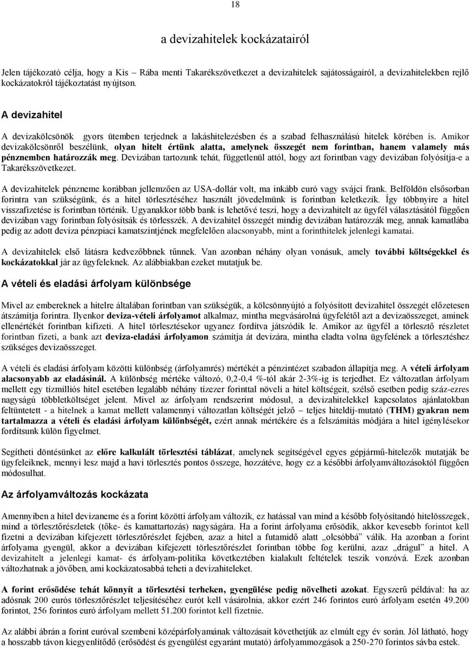 Amikor devizakölcsönről beszélünk, olyan hitelt értünk alatta, amelynek összegét nem forintban, hanem valamely más pénznemben határozzák meg.