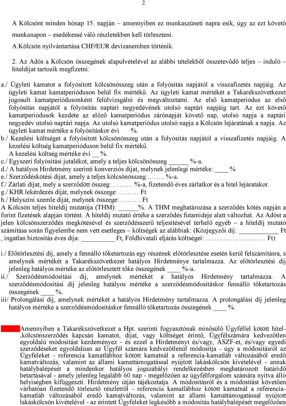 / Ügyleti kamatot a folyósított kölcsönösszeg után a folyósítás napjától a visszafizetés napjáig. Az ügyleti kamat kamatperióduson belül fix mértékű.