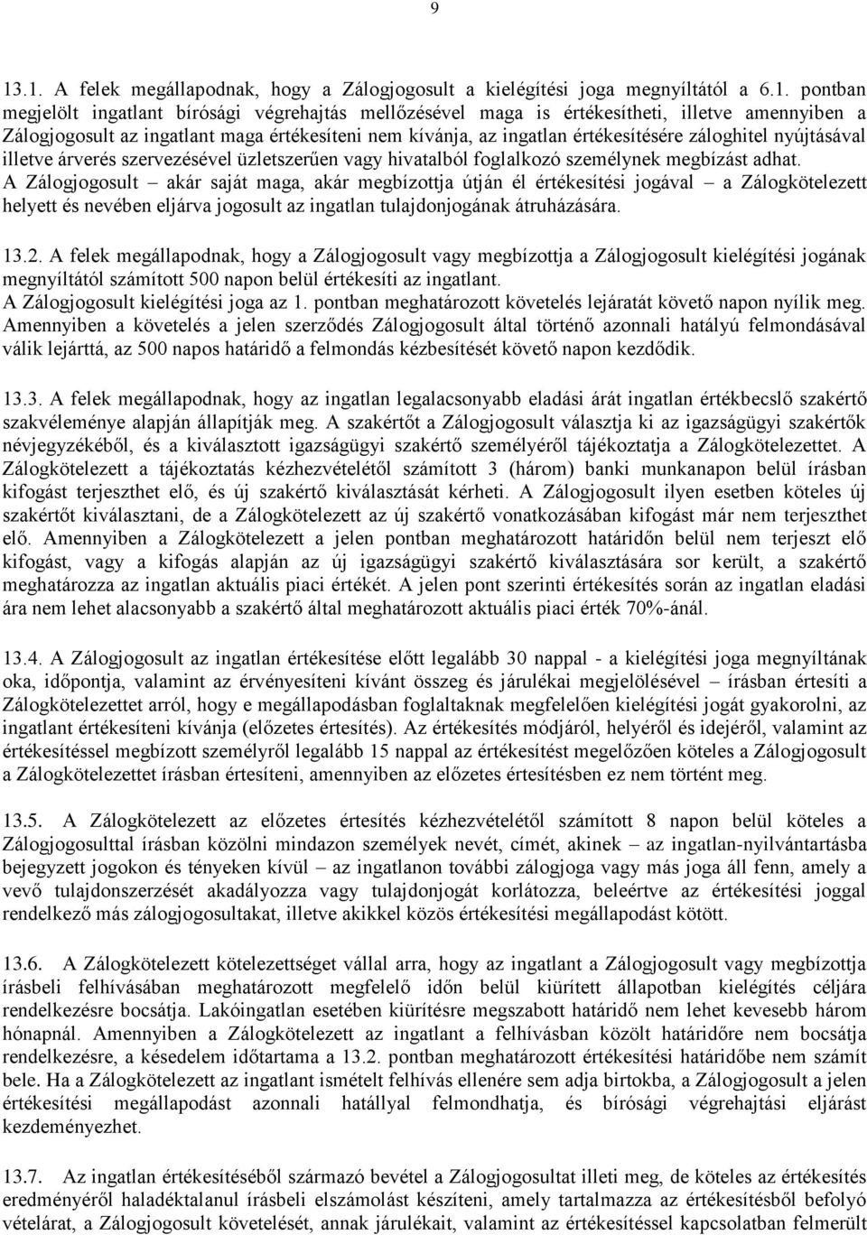 adhat. A Zálogjogosult akár saját maga, akár megbízottja útján él értékesítési jogával a Zálogkötelezett helyett és nevében eljárva jogosult az ingatlan tulajdonjogának átruházására. 13.2.