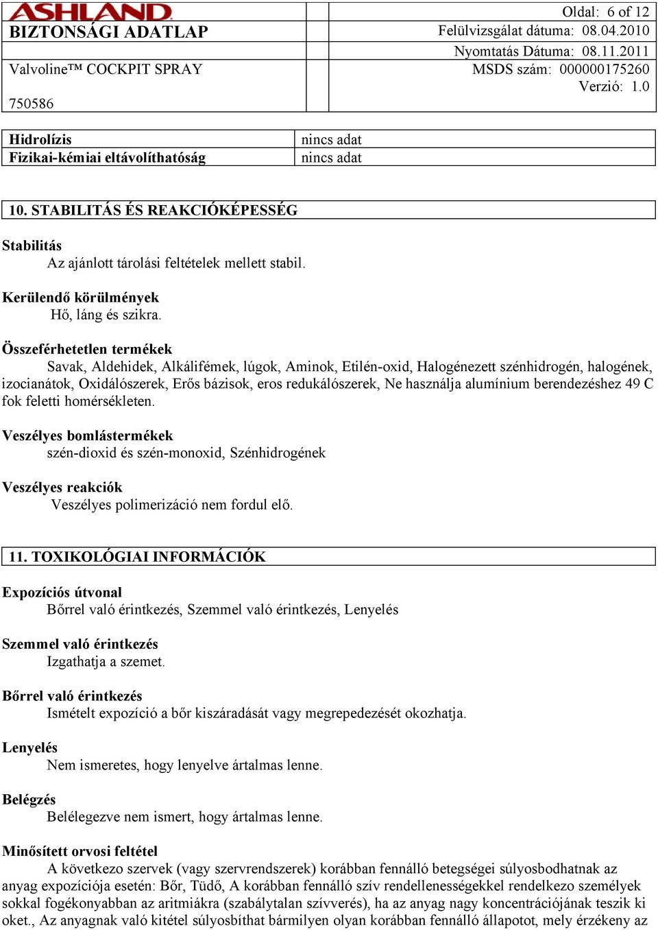 alumínium berendezéshez 49 C fok feletti homérsékleten. Veszélyes bomlástermékek szén-dioxid és szén-monoxid, Szénhidrogének Veszélyes reakciók Veszélyes polimerizáció nem fordul elő. 11.