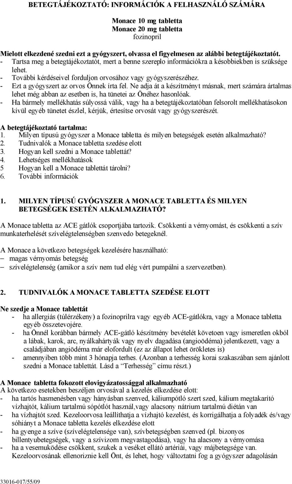 - Ezt a gyógyszert az orvos Önnek írta fel. Ne adja át a készítményt másnak, mert számára ártalmas lehet még abban az esetben is, ha tünetei az Önéhez hasonlóak.