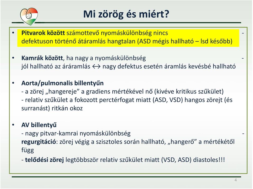 jól hallható az áráramlás nagy defektus esetén áramlás kevésbé hallható Aorta/pulmonalis billentyűn -a zörej hangereje a gradiens mértékével nő (kivéve kritikus