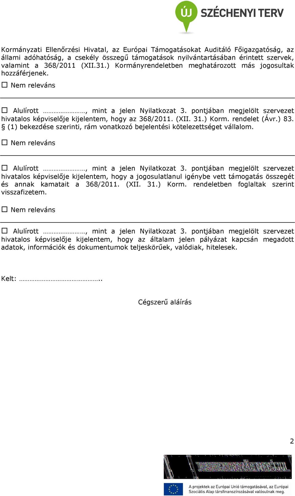 (XII. 31.) Korm. rendelet (Ávr.) 83. (1) bekezdése szerinti, rám vonatkozó bejelentési kötelezettséget vállalom. Nem releváns Alulírott, mint a jelen Nyilatkozat 3.