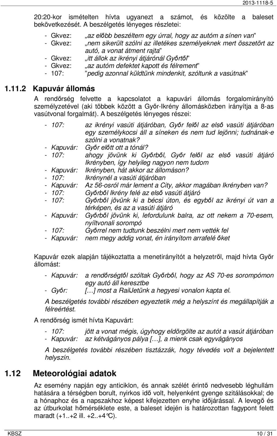 - Gkvez: itt állok az ikrényi átjárónál Gyırtıl - Gkvez: az autóm defektet kapott és félrement - 107: pedig azonnal küldtünk mindenkit, szóltunk a vasútnak 1.11.