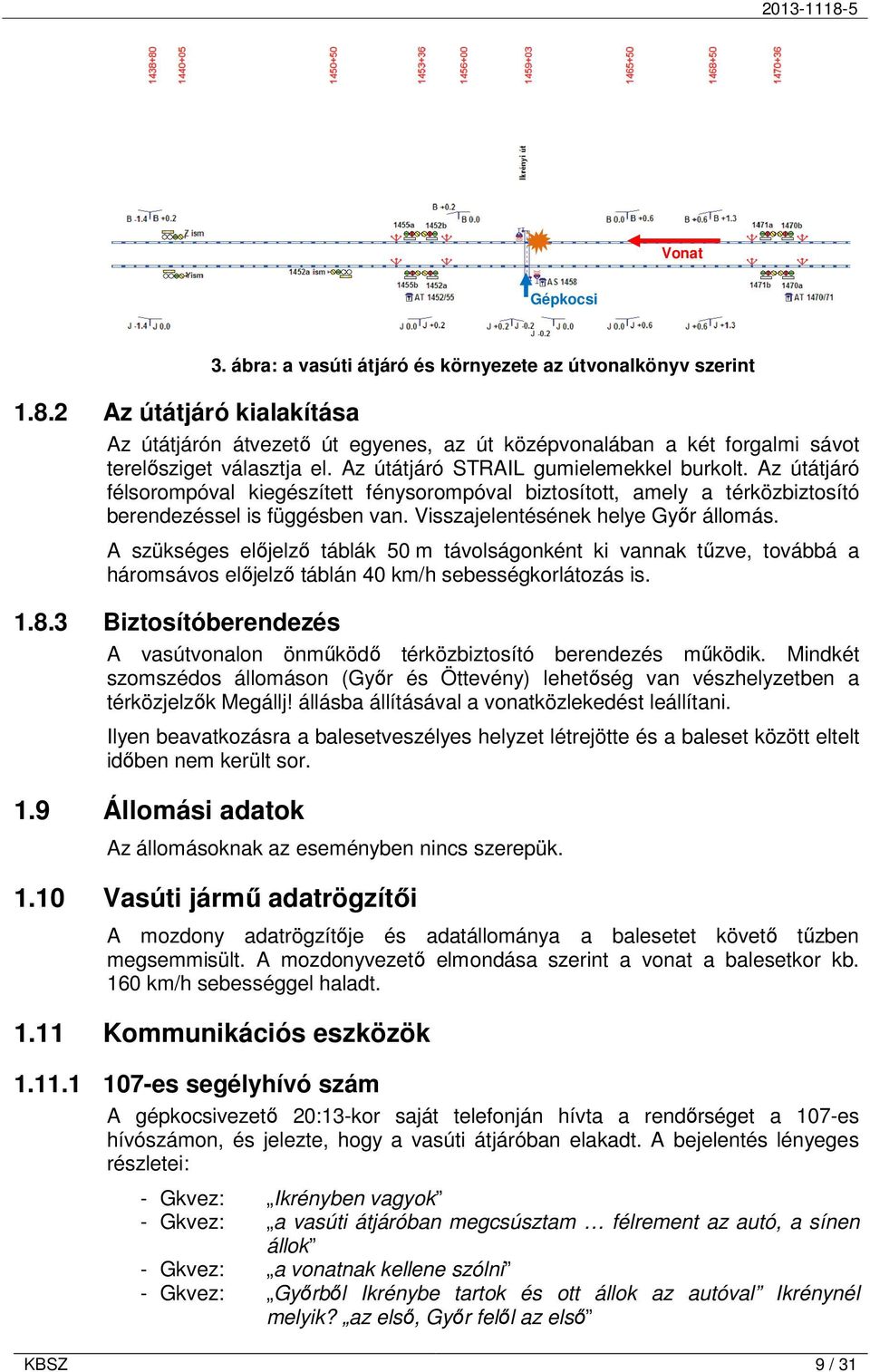 Az útátjáró félsorompóval kiegészített fénysorompóval biztosított, amely a térközbiztosító berendezéssel is függésben van. Visszajelentésének helye Gyır állomás.