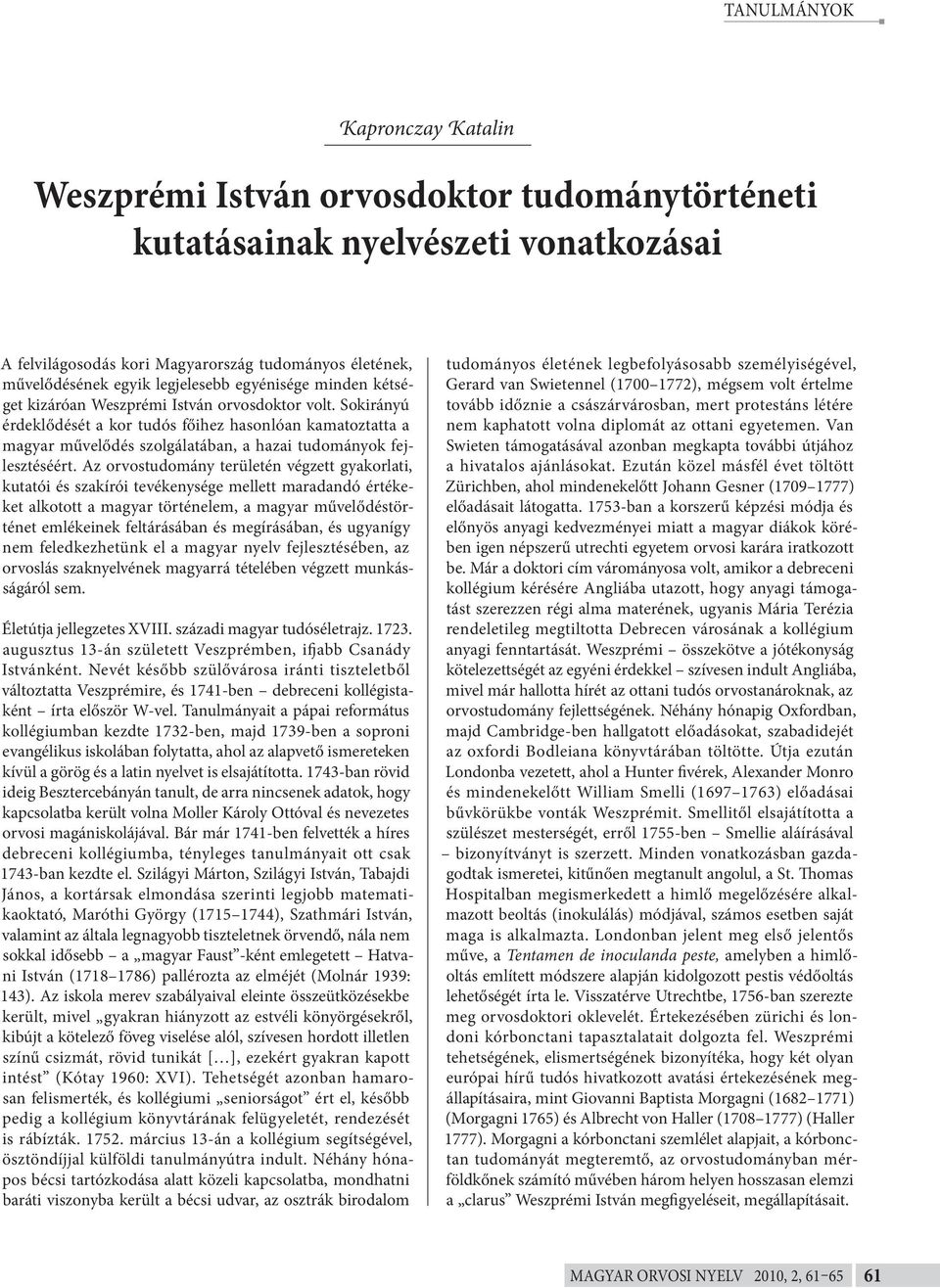 Sokirányú érdeklődését a kor tudós főihez hasonlóan kamatoztatta a magyar művelődés szolgálatában, a hazai tudományok fejlesztéséért.