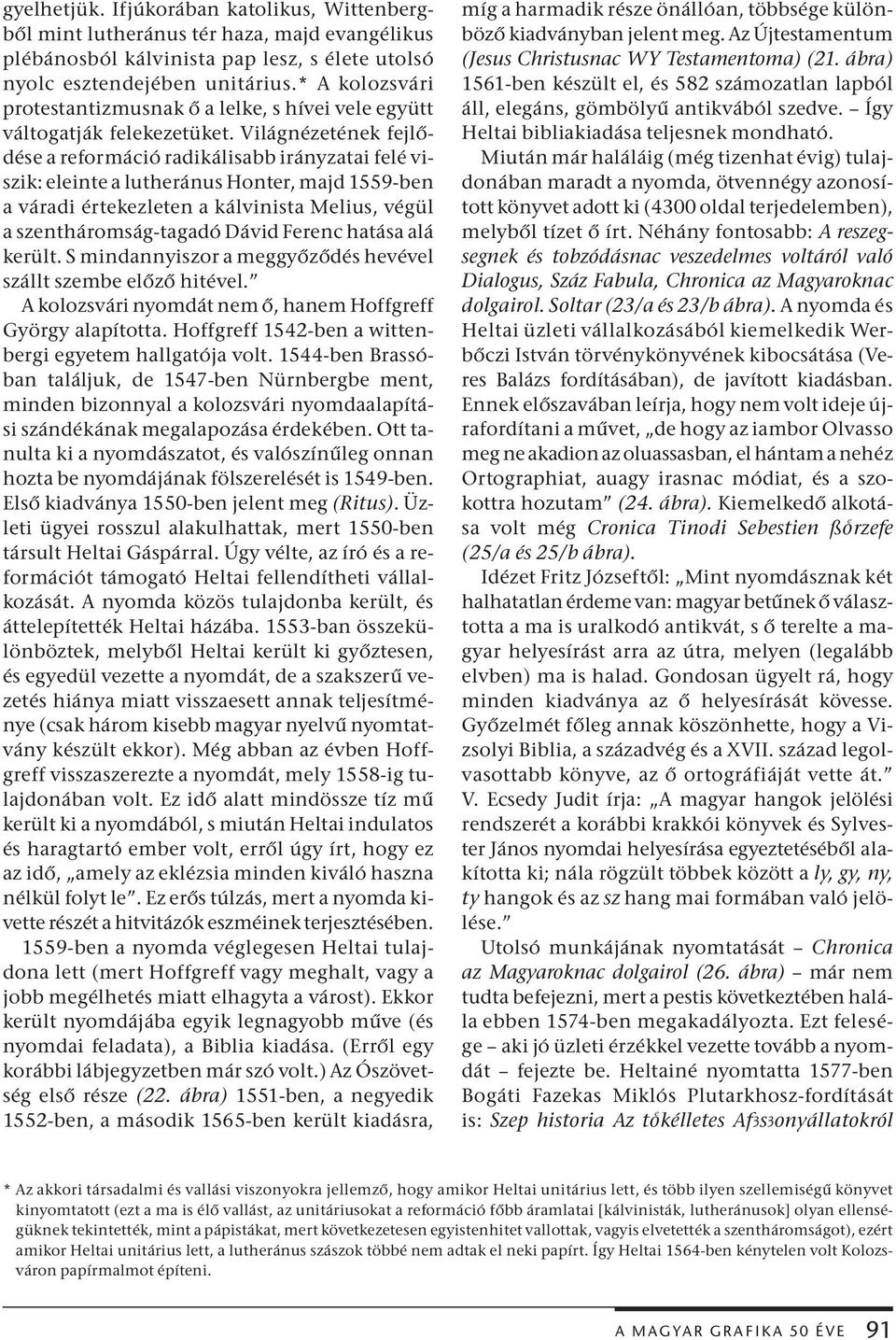 Világnézetének fejlődése a reformáció radikálisabb irányzatai felé viszik: eleinte a lutheránus Honter, majd 1559-ben a váradi értekezleten a kálvinista Melius, végül a szentháromság-tagadó Dávid