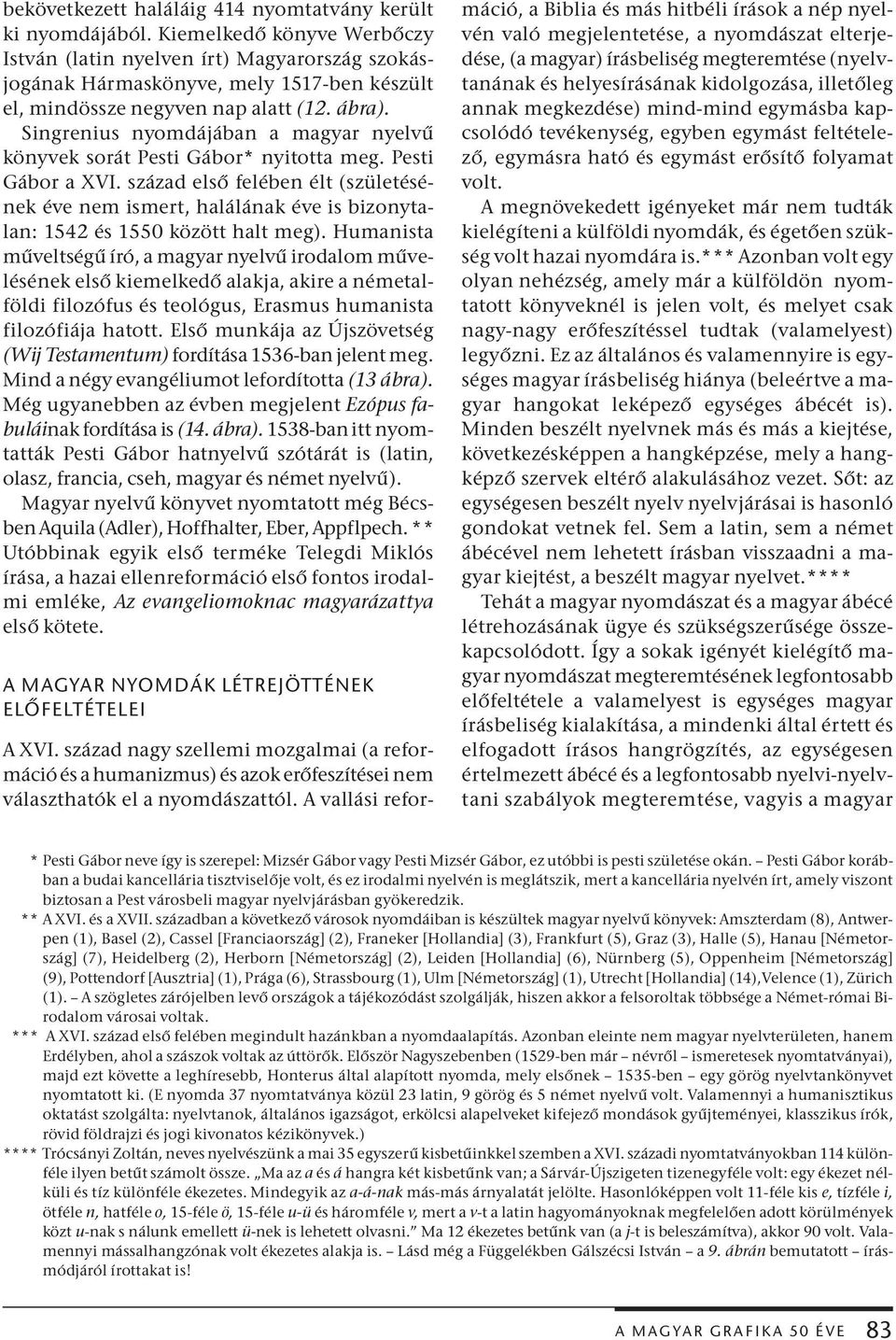 Singrenius nyomdájában a magyar nyelvű könyvek sorát Pesti Gábor* nyitotta meg. Pesti Gábor a XVI.