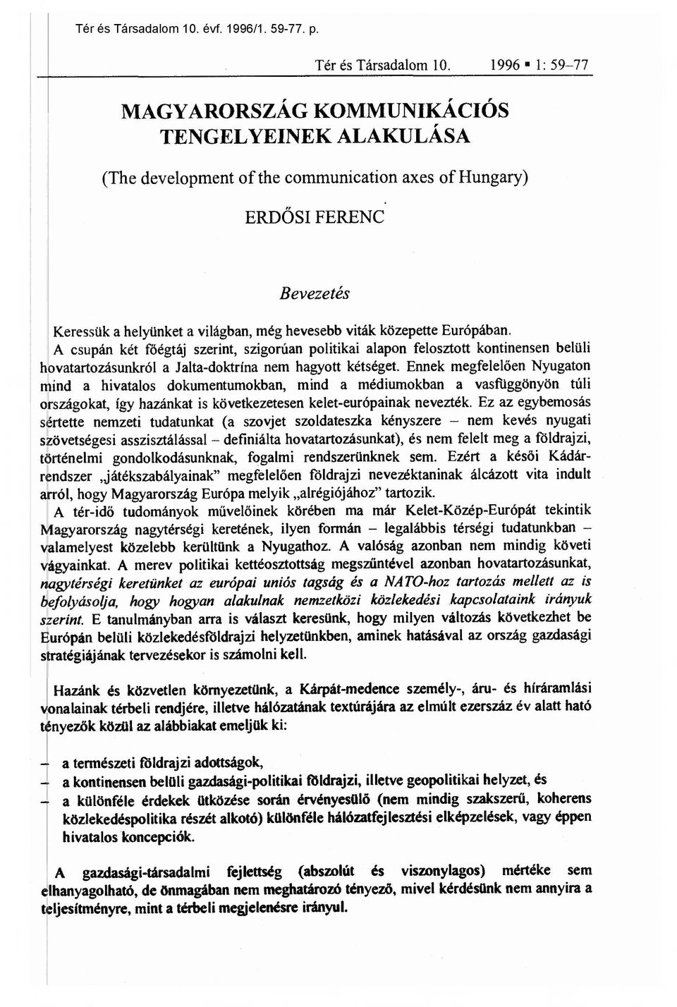 közepette Európában. A csupán két főégtáj szerint, szigorúan politikai alapon felosztott kontinensen belüli hovatartozásunkról a Jalta-doktrína nem hagyott kétséget.