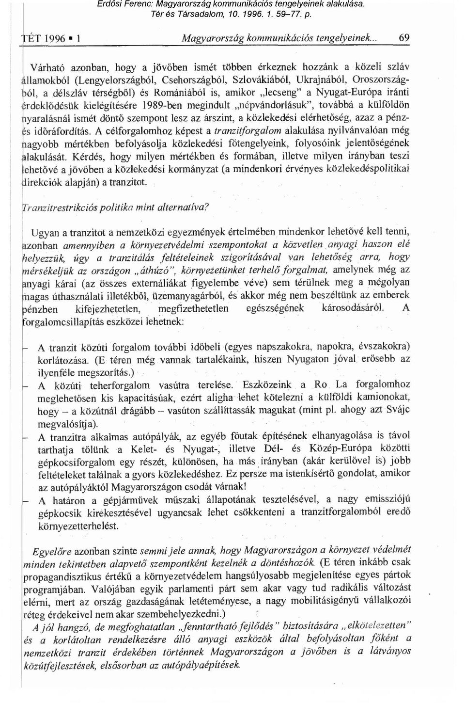 Romániából is, amikor lecseng" a Nyugat-Európa iránti rdeklődésük kielégítésére 1989-ben megindult népvándorlásuk", továbbá a külföldön yaralásnál ismét döntő szempont lesz az árszint, a közlekedési
