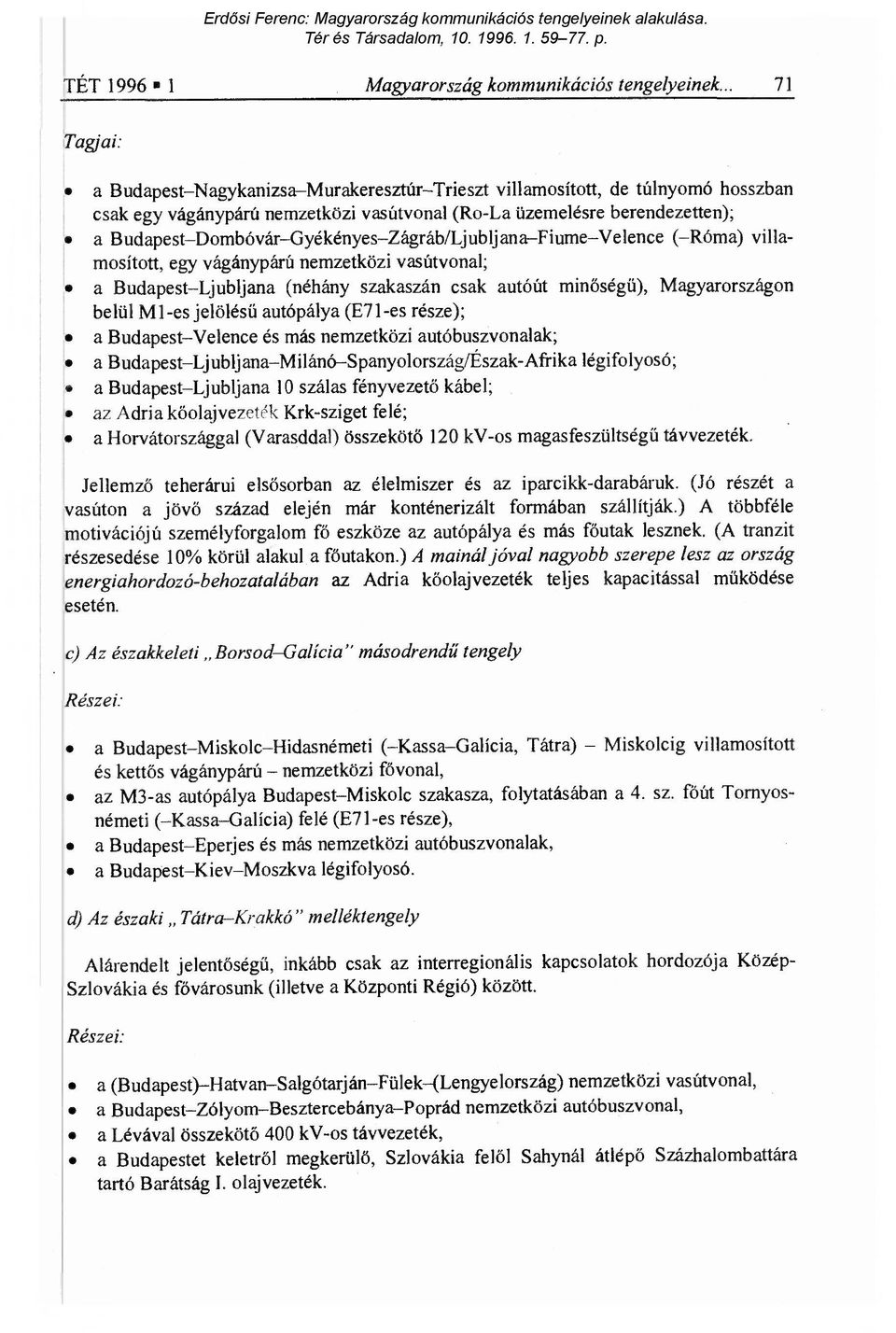Gyékényes Zágráb/Ljubljana Fiume Velence ( Róma) villamosított, egy vágánypárú nemzetközi vasútvonal; a Budapest Ljubljana (néhány szakaszán csak autóút min őségű), Magyarországon belül Ml-es