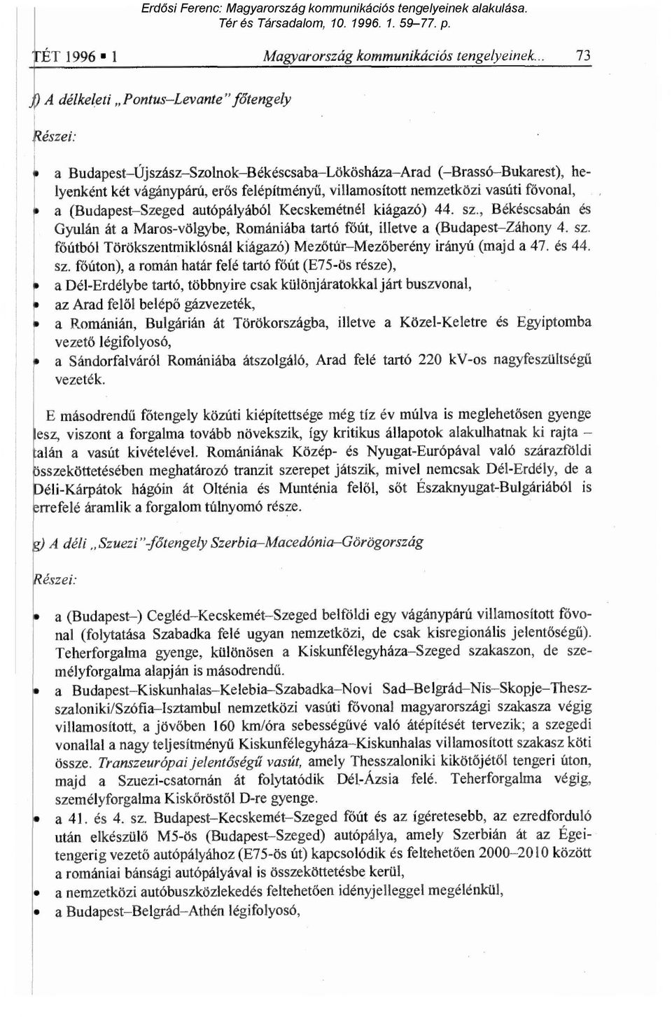 vasúti fővonal, a (Budapest Szeged autópályából Kecskemétnél kiágazó) 44. sz., Békéscsabán és Gyulán át a Maros-völgybe, Romániába tartó főút, illetve a (Budapest Záhony 4. sz. főútból Törökszentmiklósnál kiágazó) Mez őtür Mezőberény irányú (majd a 47.