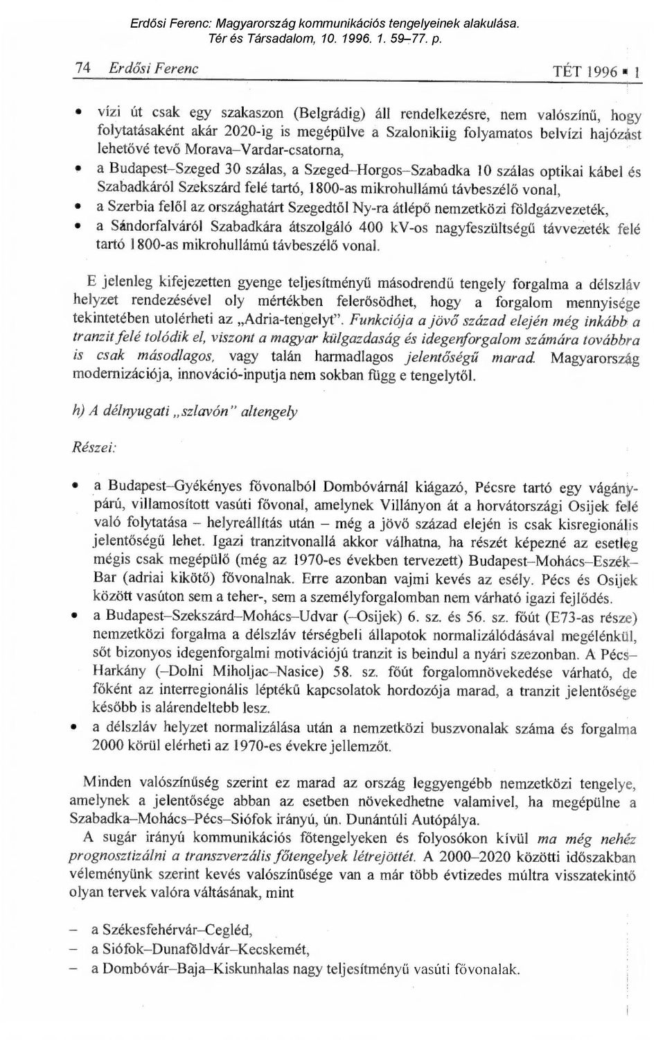 ől az országhatárt Szegedt ől Ny-ra átlépő nemzetközi földgázvezeték, a Sándorfalváról Szabadkára átszolgáló 400 kv-os nagyfeszültség ű távvezeték felé tartó 1800-as mikrohullámú távbeszél ő vonal.