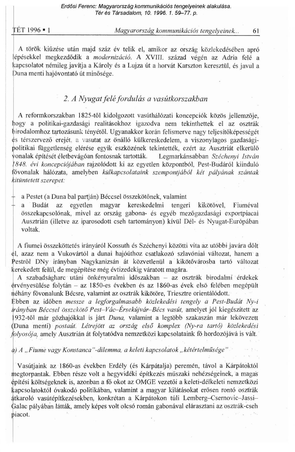 A Nyugat felé fordulás a vasútkorszakban A reformkorszakban 1825-t ől kidolgozott vasúthálózati koncepciók közös jellemz ője, ogy a politikai-gazdasági realitásokhoz igazodva nem tekinthettek el az