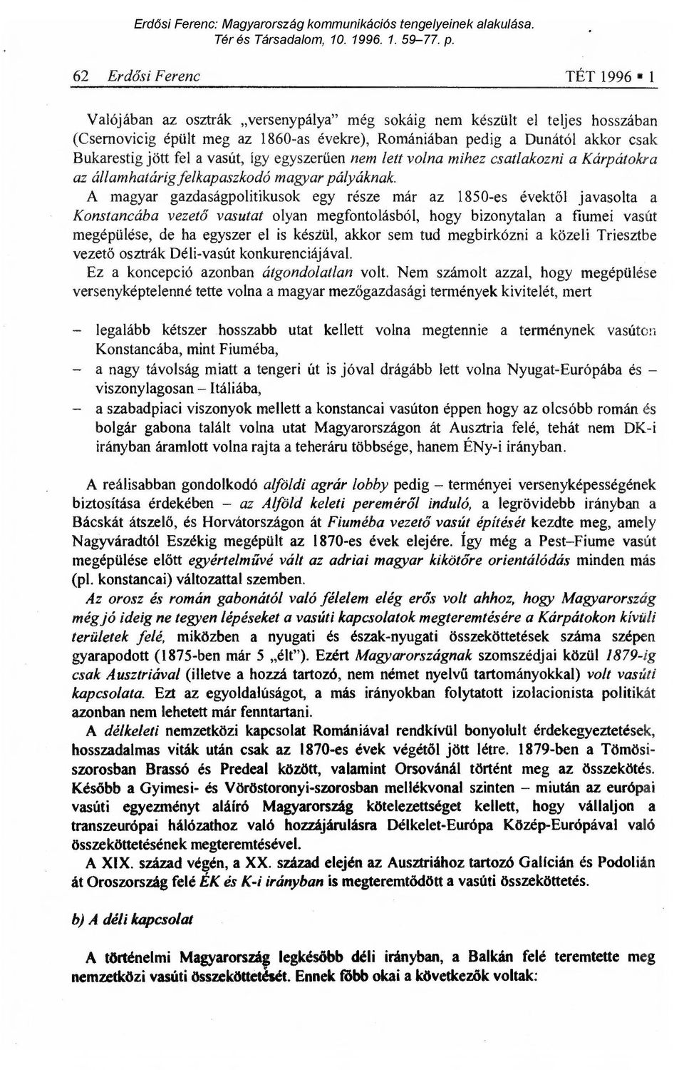 A magyar gazdaságpolitikusok egy része már az 1850-es évekt ől javasolta a Konstancába vezet ő vasutat olyan megfontolásból, hogy bizonytalan a fiumei vasút megépülése, de ha egyszer el is készül,