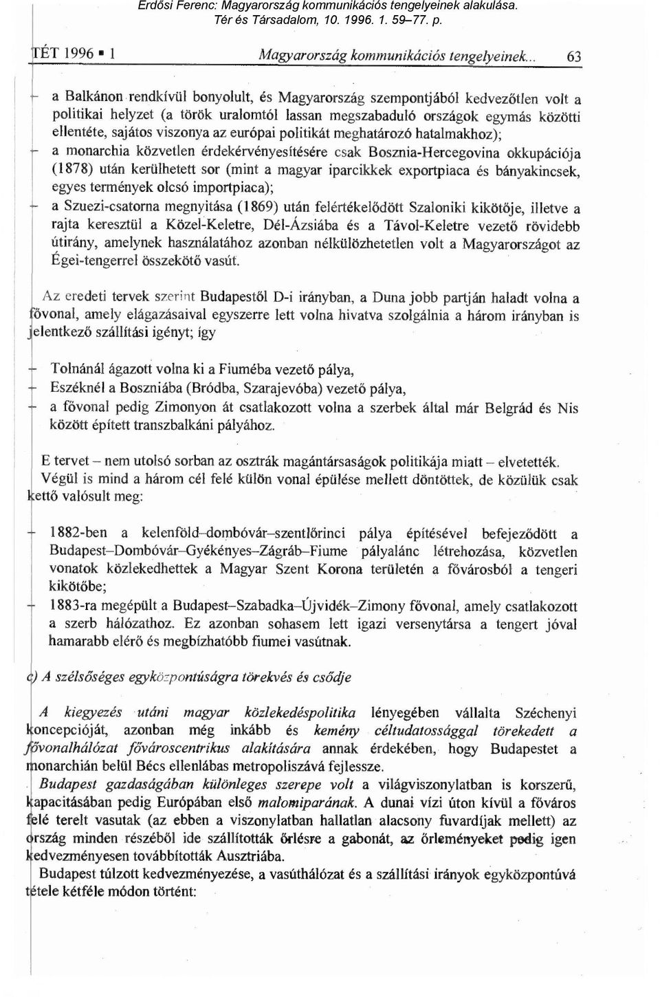 európai politikát meghatározó hatalmakhoz); a monarchia közvetlen érdekérvényesítésére csak Bosznia-Hercegovina okkupációja (1878) után kerülhetett sor (mint a magyar iparcikkek exportpiaca és