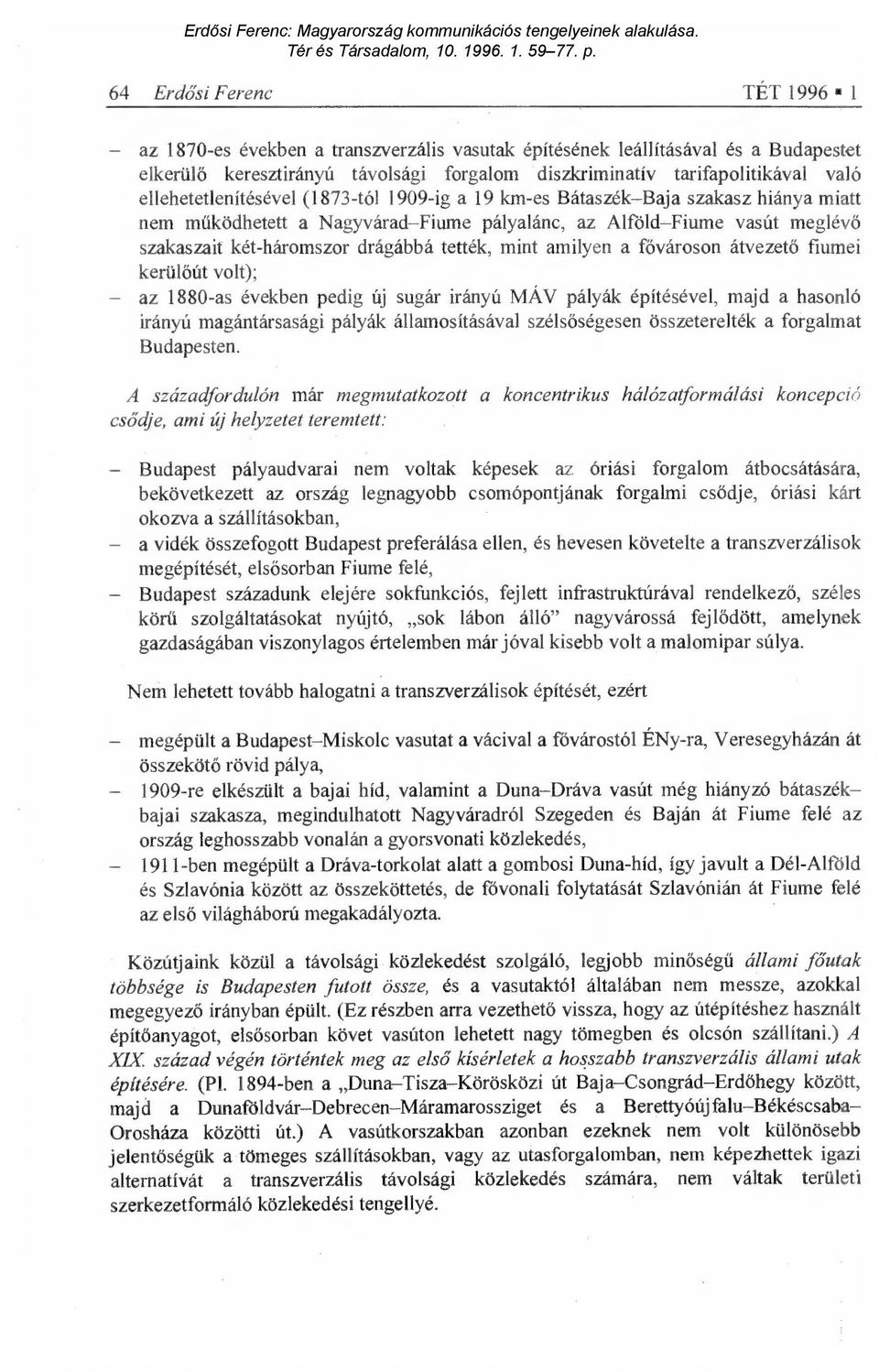 tették, mint amilyen a f ővároson átvezet ő fiumei kerülőút volt); az 1880-as években pedig új sugár irányú MÁV pályák építésével, majd a hasonló irányú magántársasági pályák államosításával széls