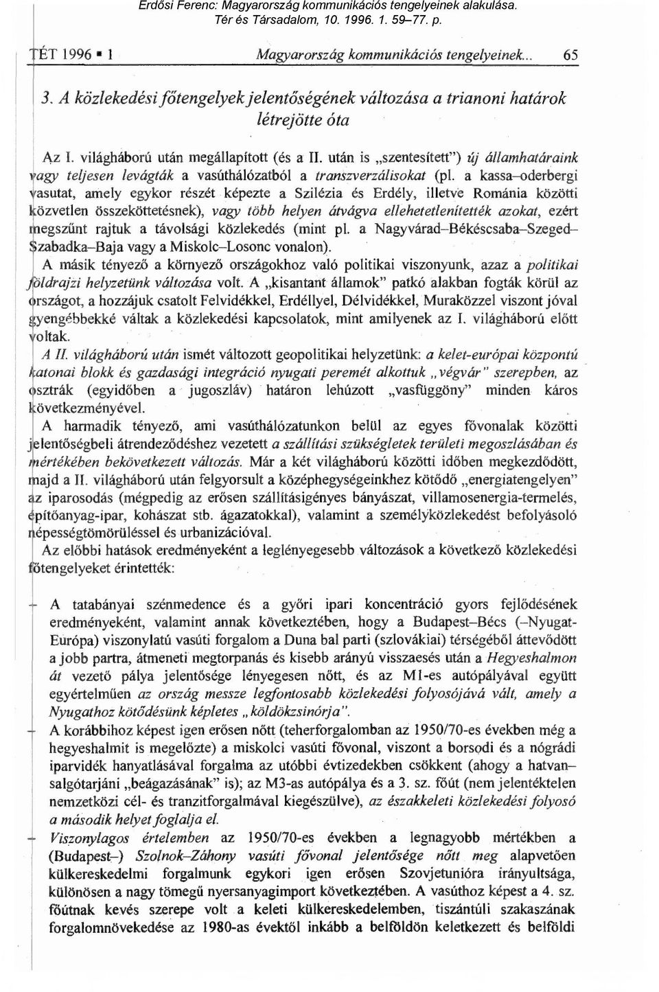 a kassa oderbergi asutat, amely egykor részét képezte a Szilézia és Erdély, illetve Románia közötti özvetlen összeköttetésnek), vagy több helyen átvágva ellehetetlenítették azokat, ezért egszűnt