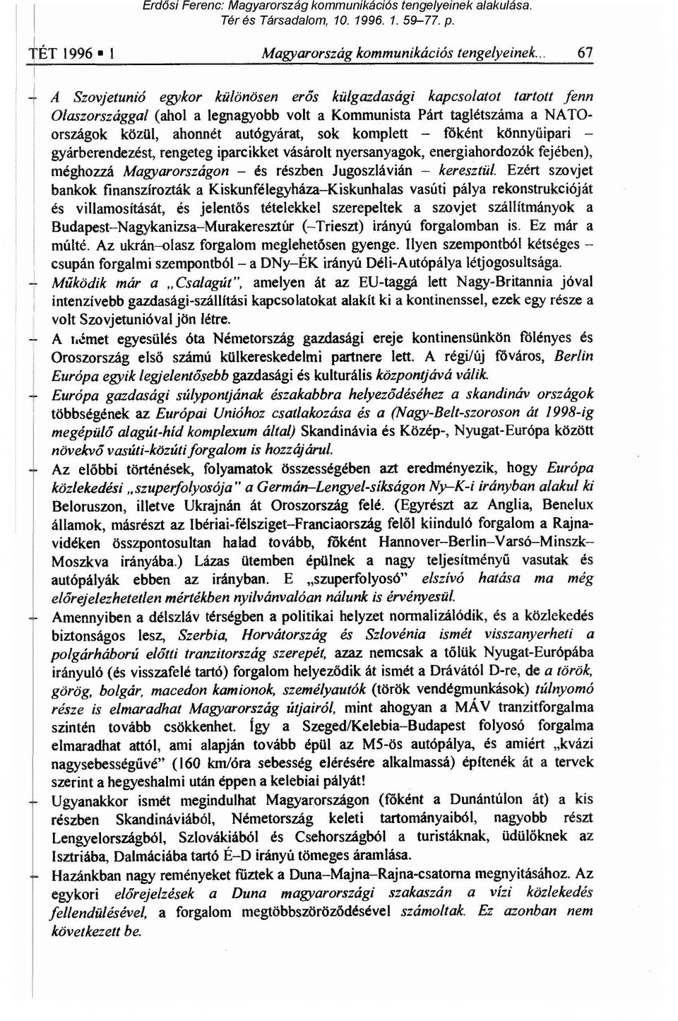 komplett f őként könny űipari gyárberendezést, rengeteg iparcikket vásárolt nyersanyagok, energiahordozók fejében), méghozzá Magyarországon és részben Jugoszlávián keresztül.