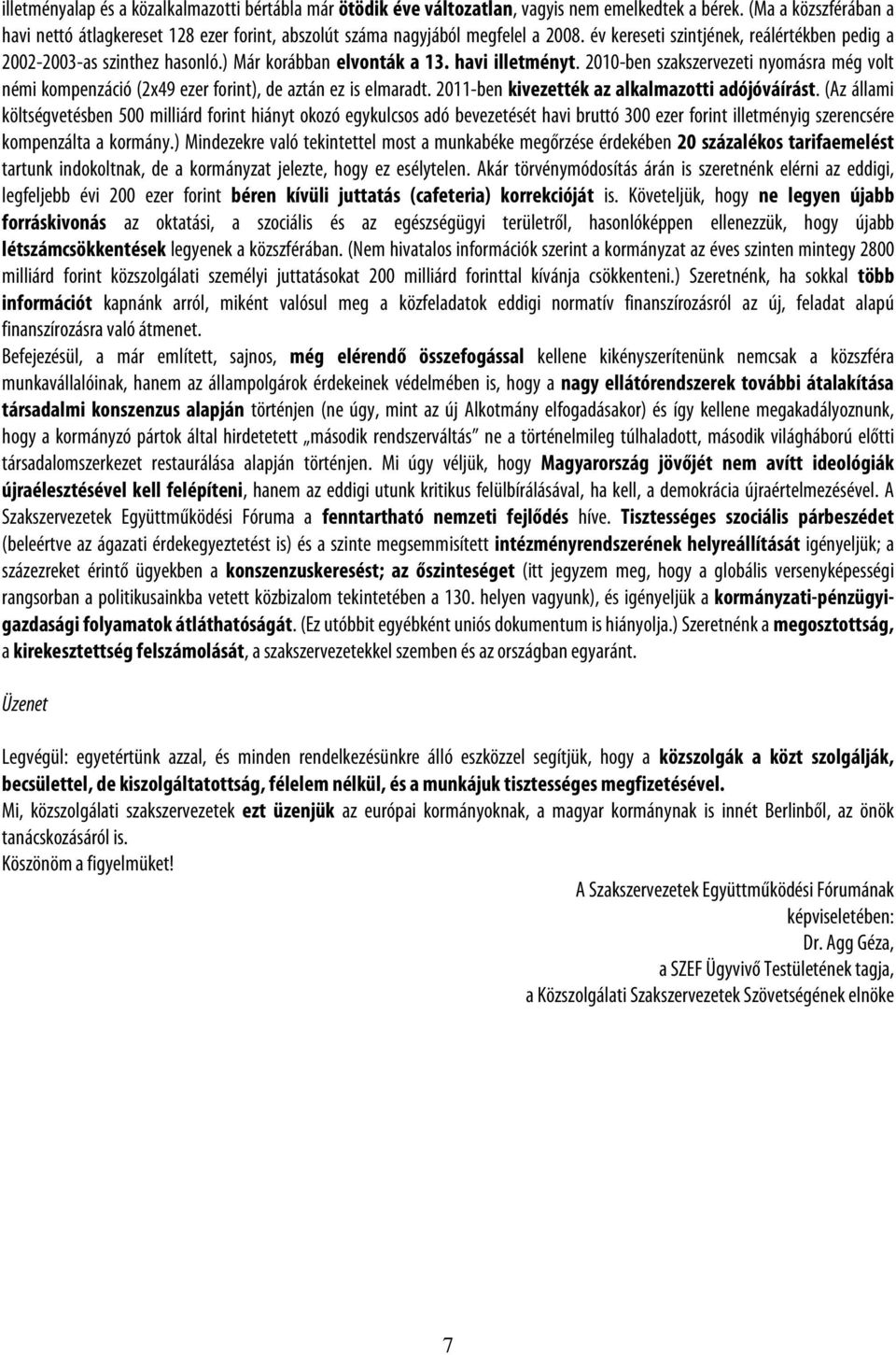 ) Már korábban elvonták a 13. havi illetményt. 2010-ben szakszervezeti nyomásra még volt némi kompenzáció (2x49 ezer forint), de aztán ez is elmaradt. 2011-ben kivezették az alkalmazotti adójóváírást.