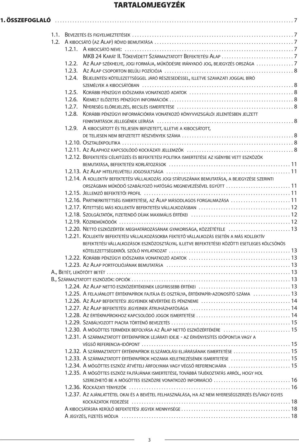 TŐKEVÉDETT SZÁRMAZTATOTT BEFEKTETÉSI ALAP............................. 7 1.2.2. AZ ALAP SZÉKHELYE, JOGI FORMÁJA, MŰKÖDÉSRE IRÁNYADÓ JOG, BEJEGYZÉS ORSZÁGA............... 7 1.2.3.